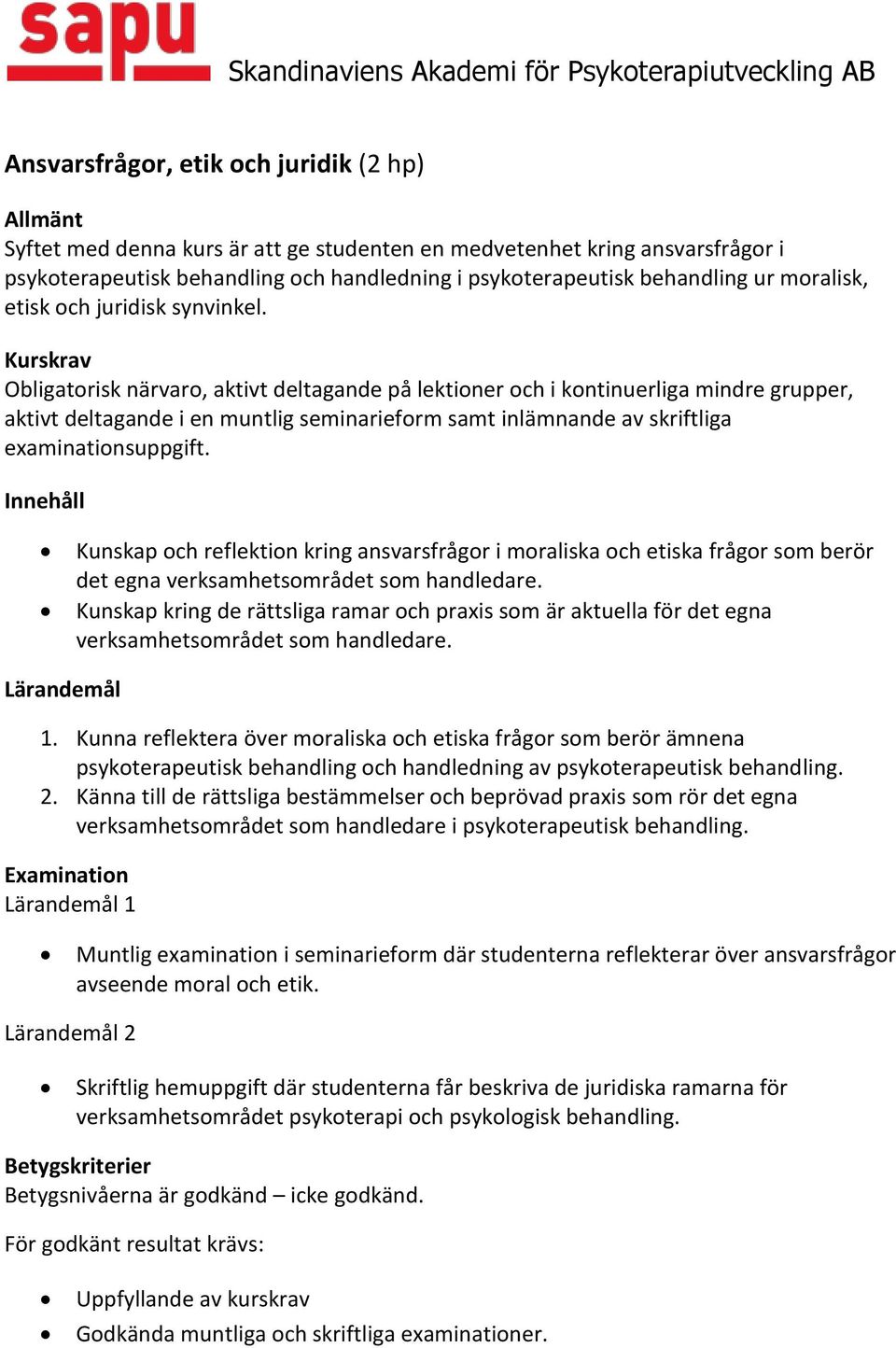 Kunskap och reflektion kring ansvarsfrågor i moraliska och etiska frågor som berör det egna verksamhetsområdet som handledare.