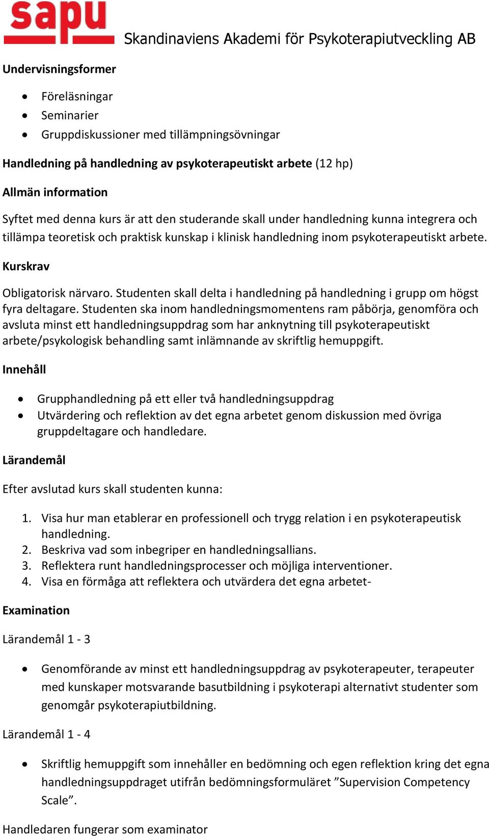 Studenten ska inom handledningsmomentens ram påbörja, genomföra och avsluta minst ett handledningsuppdrag som har anknytning till psykoterapeutiskt arbete/psykologisk behandling samt inlämnande av