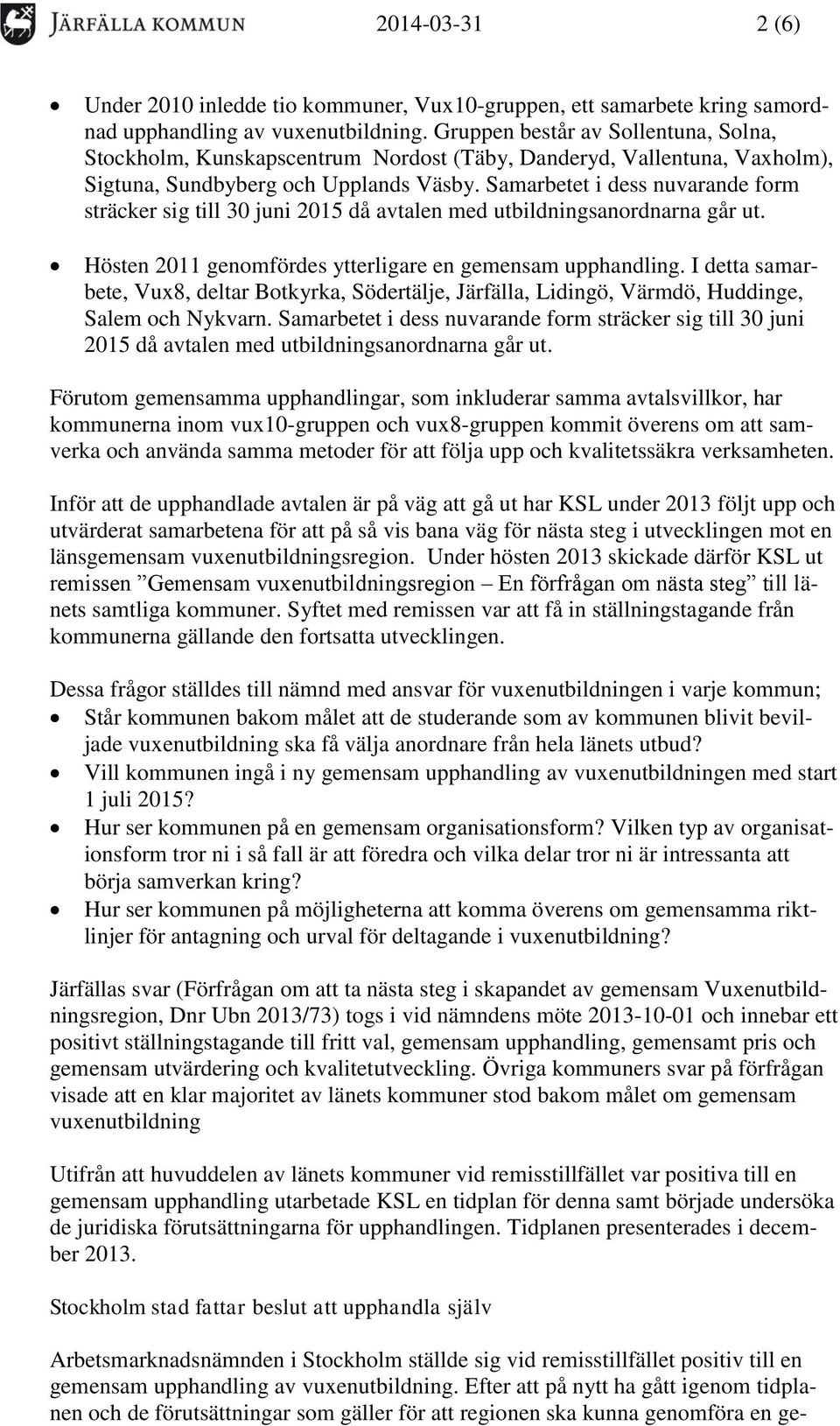 Samarbetet i dess nuvarande form sträcker sig till 30 juni 2015 då avtalen med utbildningsanordnarna går ut. Hösten 2011 genomfördes ytterligare en gemensam upphandling.