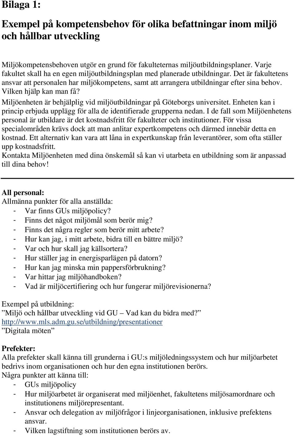 Vilken hjälp kan man få? Miljöenheten är behjälplig vid miljöutbildningar på Göteborgs universitet. Enheten kan i princip erbjuda upplägg för alla de identifierade grupperna nedan.