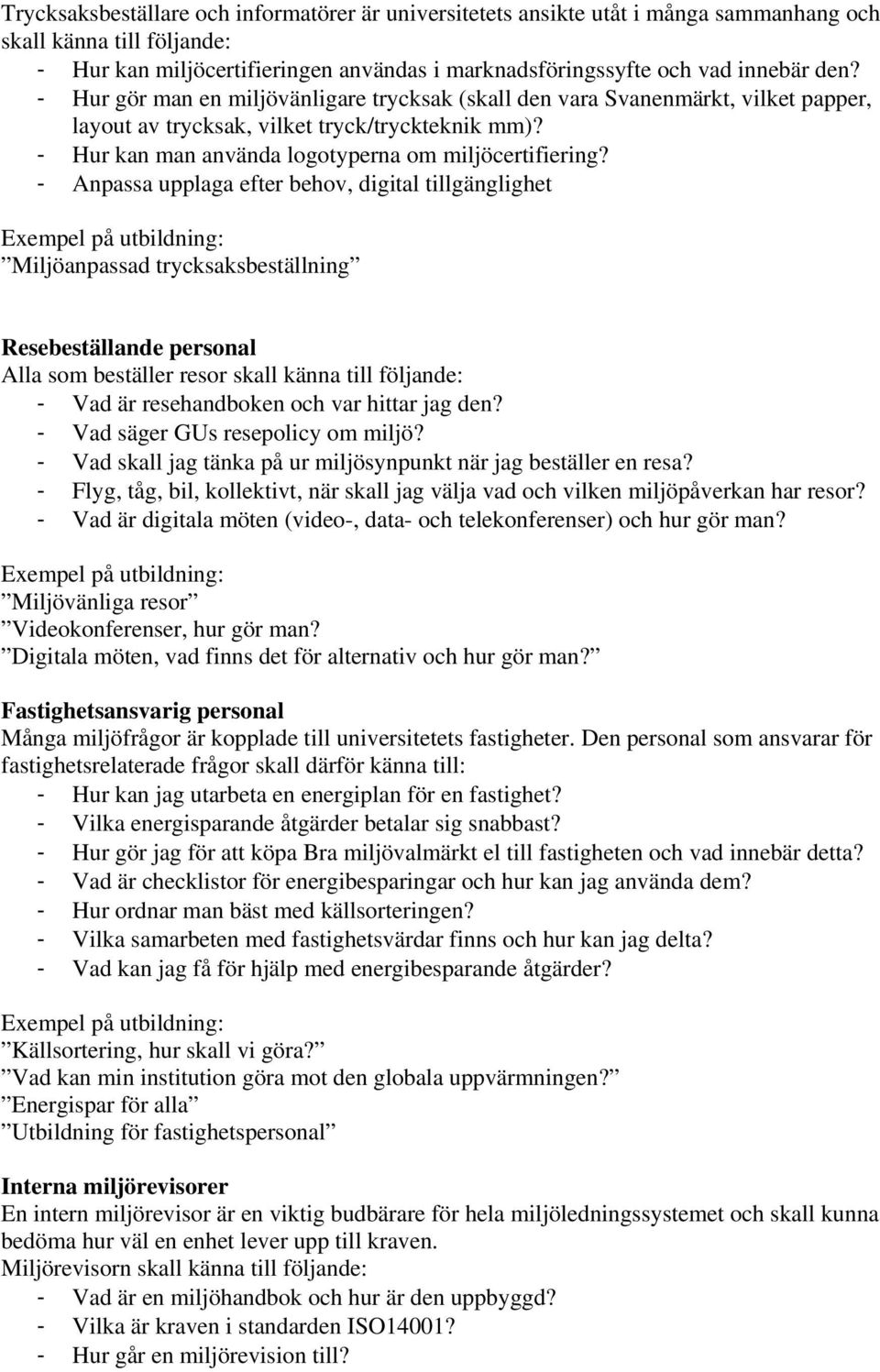 - Anpassa upplaga efter behov, digital tillgänglighet Miljöanpassad trycksaksbeställning Resebeställande personal Alla som beställer resor skall känna till följande: - Vad är resehandboken och var