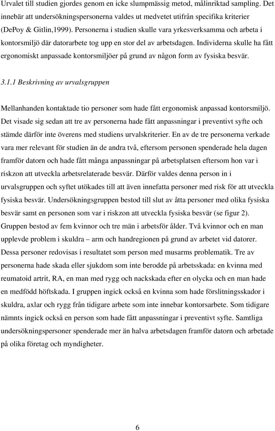 Individerna skulle ha fått ergonomiskt anpassade kontorsmiljöer på grund av någon form av fysiska besvär. 3.1.