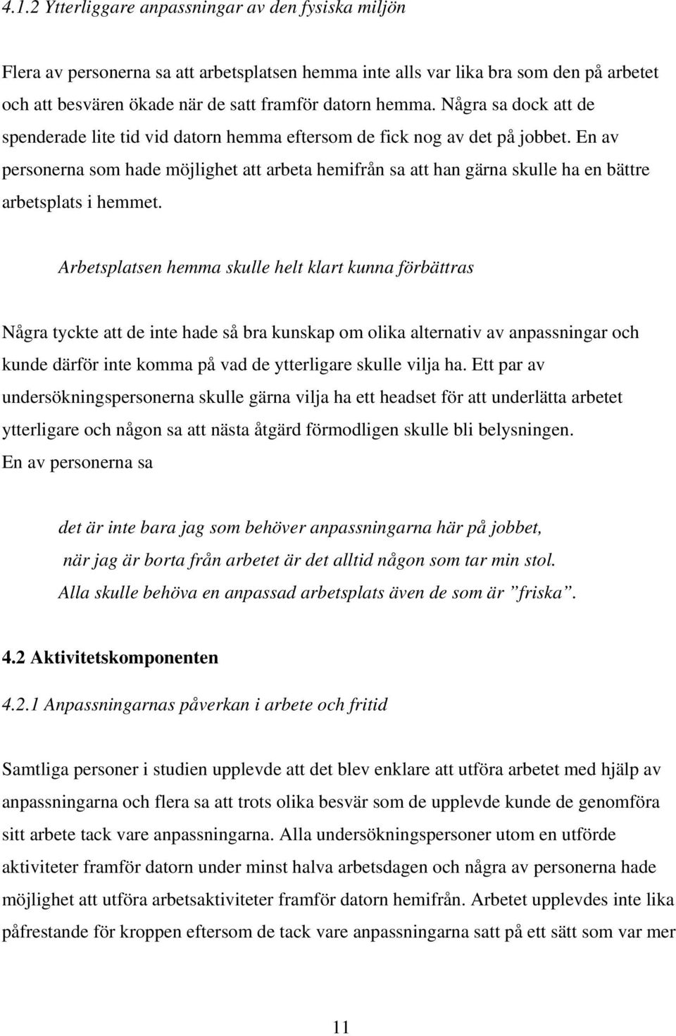 En av personerna som hade möjlighet att arbeta hemifrån sa att han gärna skulle ha en bättre arbetsplats i hemmet.