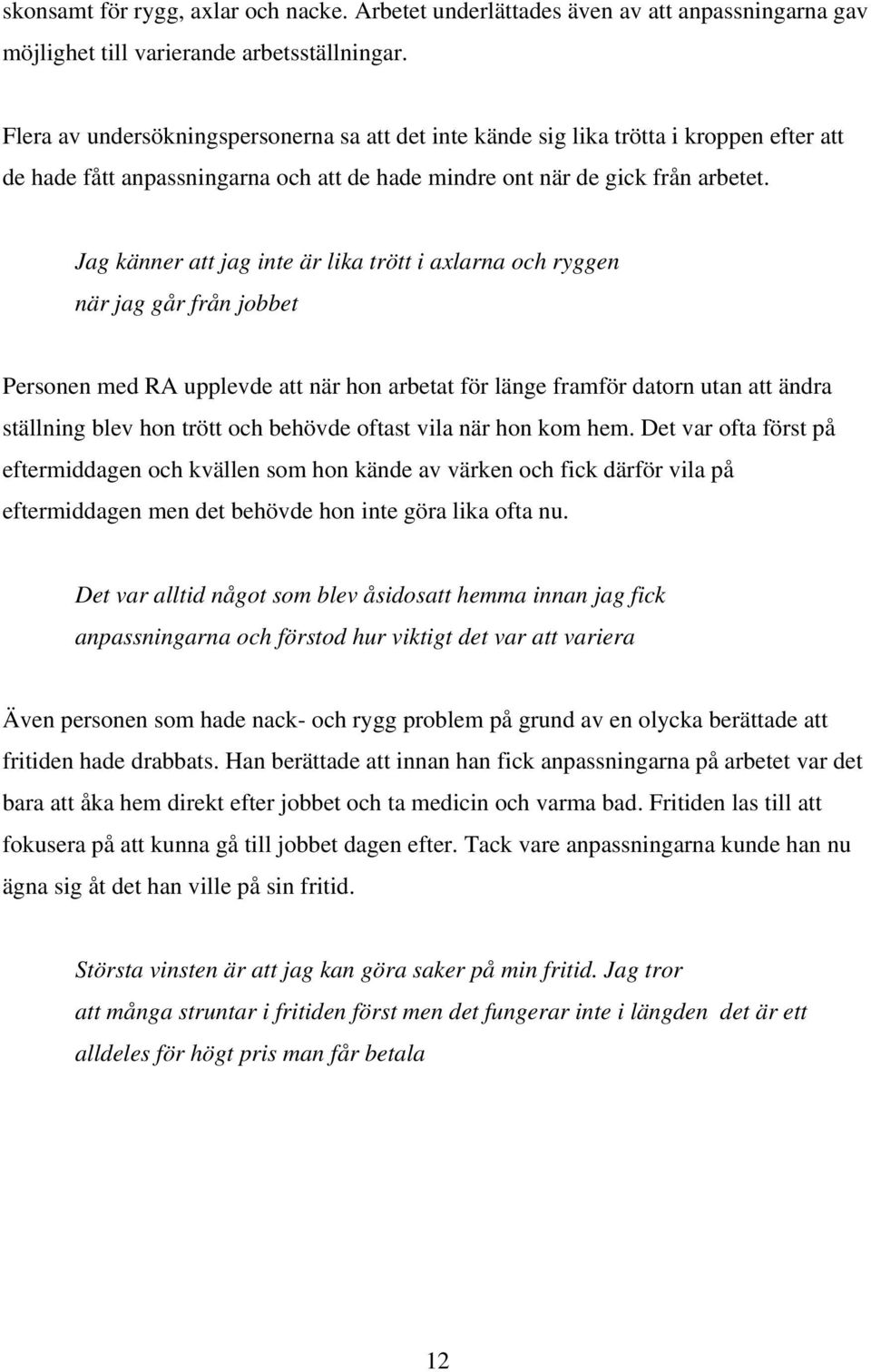 Jag känner att jag inte är lika trött i axlarna och ryggen när jag går från jobbet Personen med RA upplevde att när hon arbetat för länge framför datorn utan att ändra ställning blev hon trött och