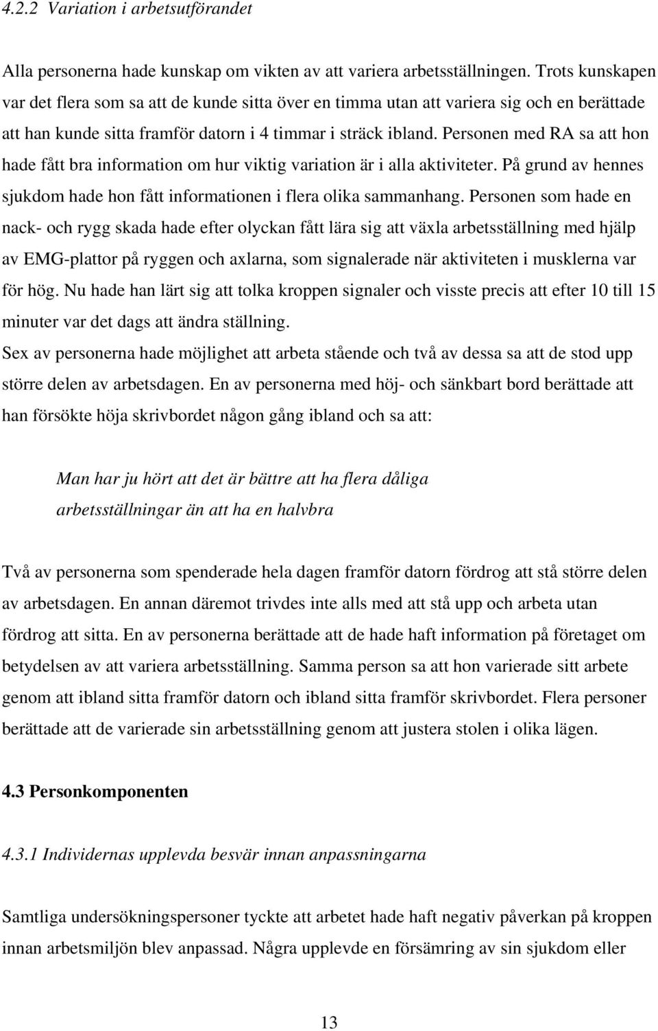 Personen med RA sa att hon hade fått bra information om hur viktig variation är i alla aktiviteter. På grund av hennes sjukdom hade hon fått informationen i flera olika sammanhang.