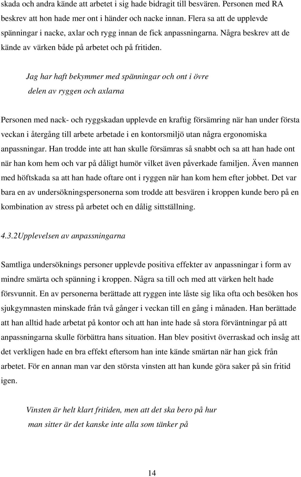 Jag har haft bekymmer med spänningar och ont i övre delen av ryggen och axlarna Personen med nack- och ryggskadan upplevde en kraftig försämring när han under första veckan i återgång till arbete