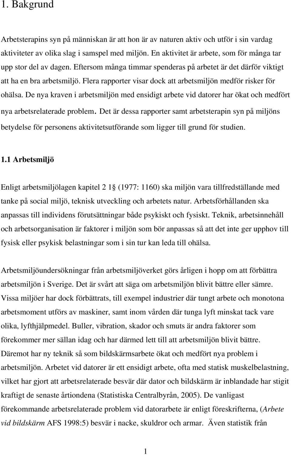Flera rapporter visar dock att arbetsmiljön medför risker för ohälsa. De nya kraven i arbetsmiljön med ensidigt arbete vid datorer har ökat och medfört nya arbetsrelaterade problem.