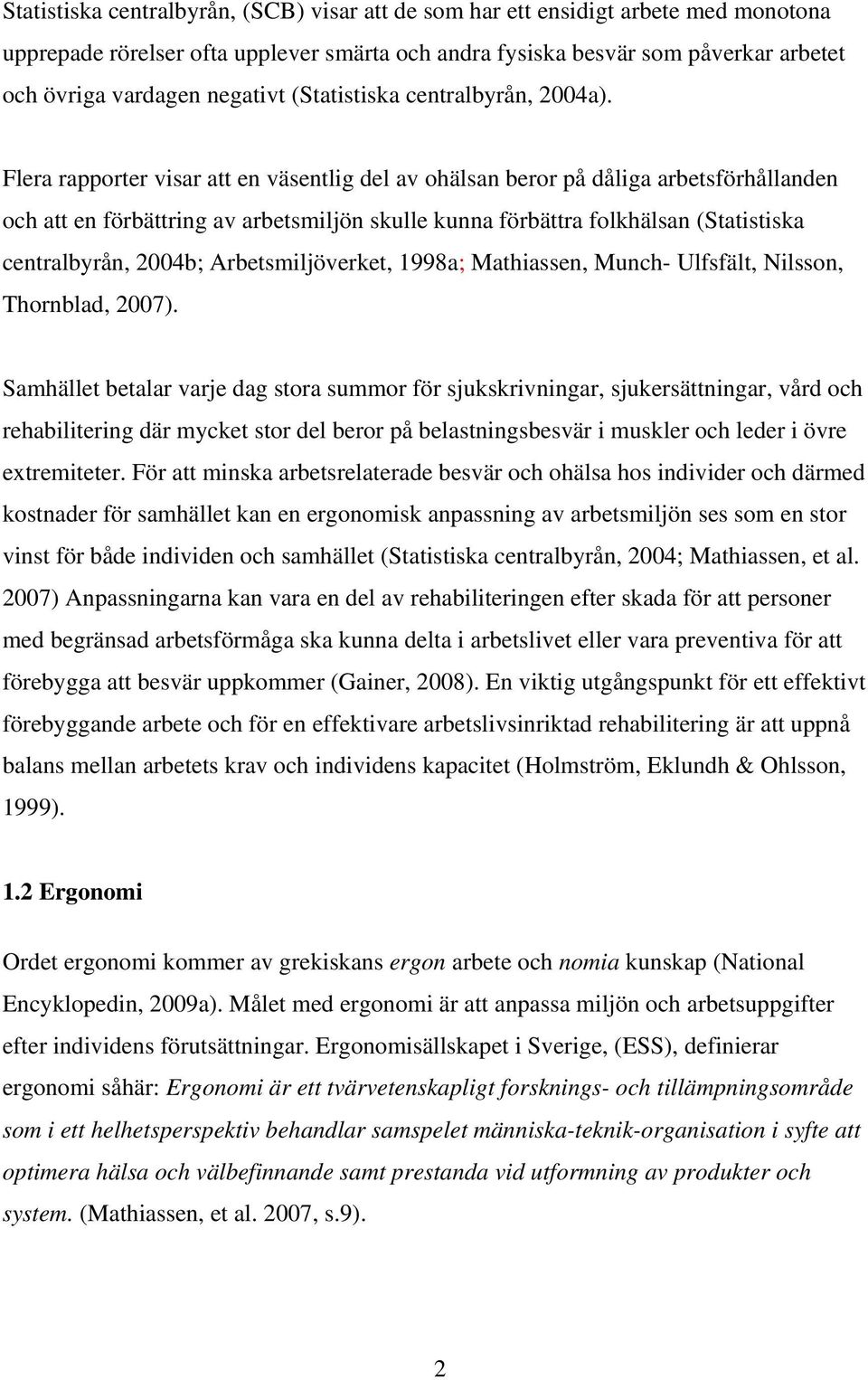 Flera rapporter visar att en väsentlig del av ohälsan beror på dåliga arbetsförhållanden och att en förbättring av arbetsmiljön skulle kunna förbättra folkhälsan (Statistiska centralbyrån, 2004b;