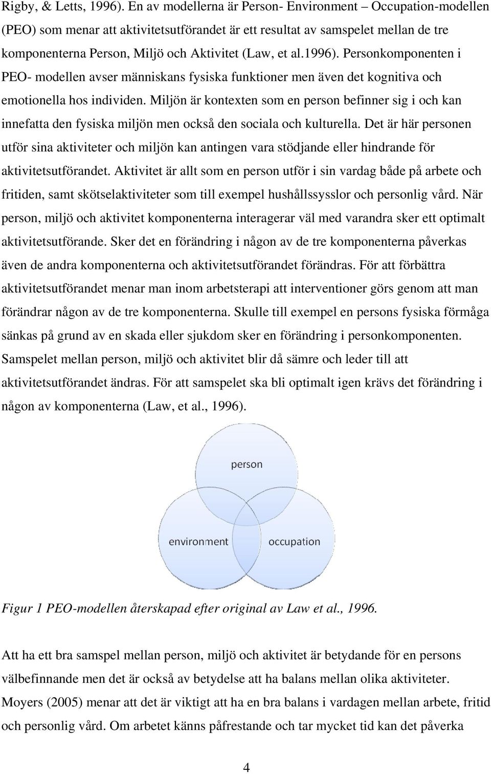 1996). Personkomponenten i PEO- modellen avser människans fysiska funktioner men även det kognitiva och emotionella hos individen.