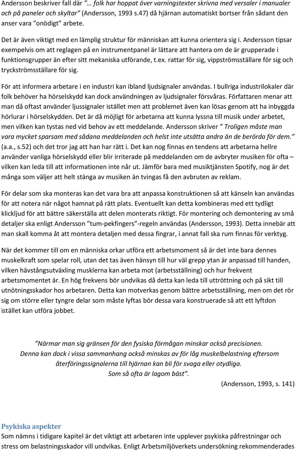 Andersson tipsar exempelvis om att reglagen på en instrumentpanel är lättare att hantera om de är grupperade i funktionsgrupper än efter sitt mekaniska utförande, t.ex. rattar för sig, vippströmsställare för sig och tryckströmsställare för sig.