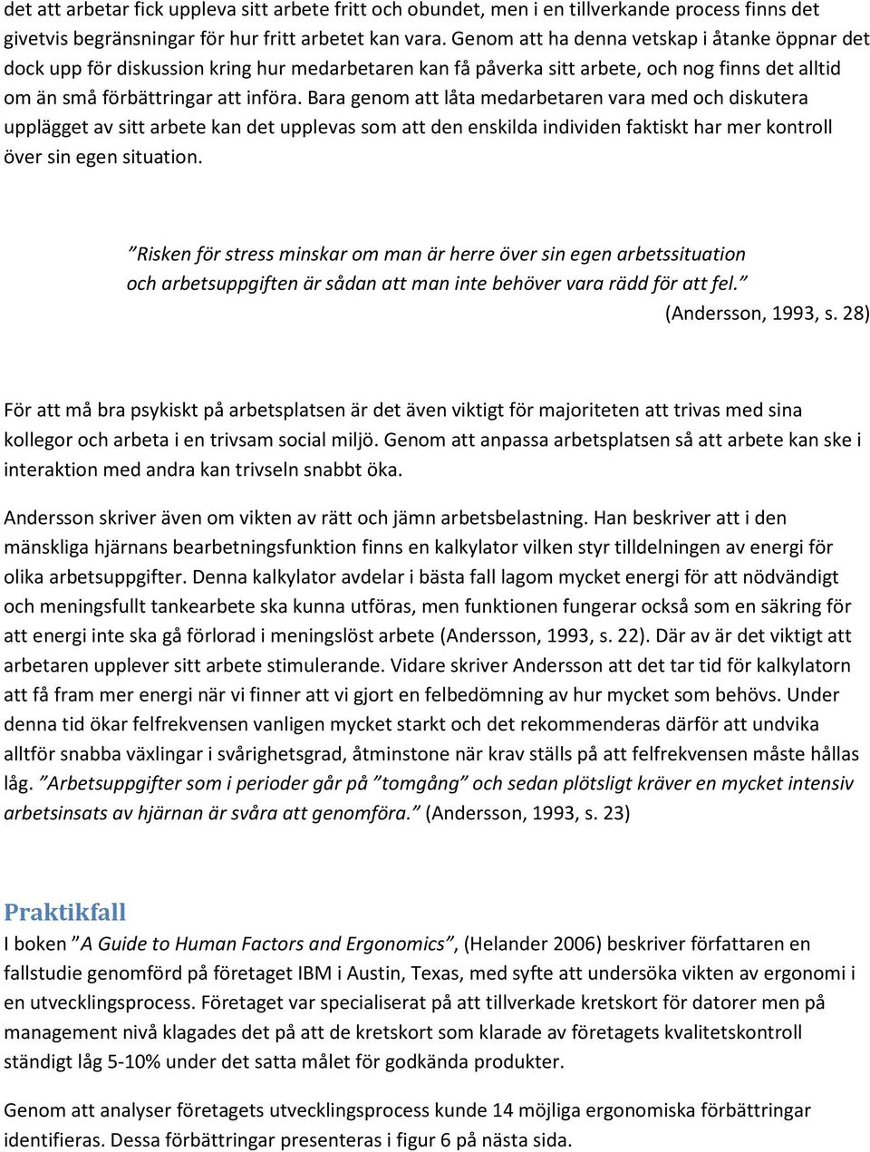 Bara genom att låta medarbetaren vara med och diskutera upplägget av sitt arbete kan det upplevas som att den enskilda individen faktiskt har mer kontroll över sin egen situation.