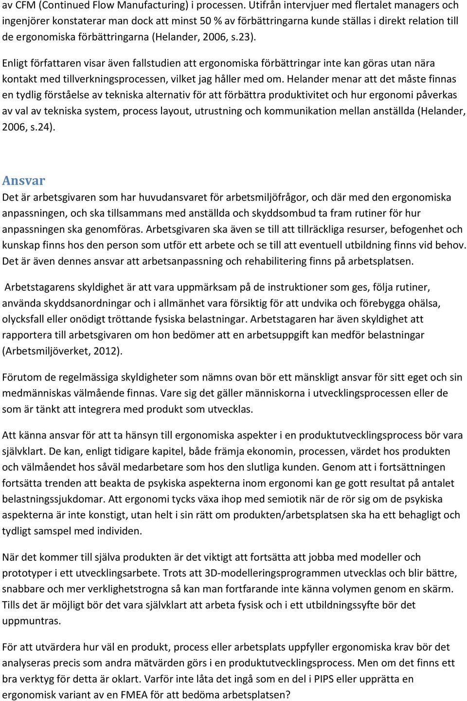 23). Enligt författaren visar även fallstudien att ergonomiska förbättringar inte kan göras utan nära kontakt med tillverkningsprocessen, vilket jag håller med om.