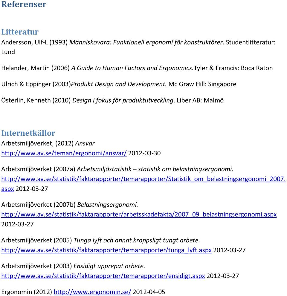 Liber AB: Malmö Internetkällor Arbetsmiljöverket, (2012) Ansvar http://www.av.se/teman/ergonomi/ansvar/ 2012-03-30 Arbetsmiljöverket (2007a) Arbetsmiljöstatistik statistik om belastningsergonomi.