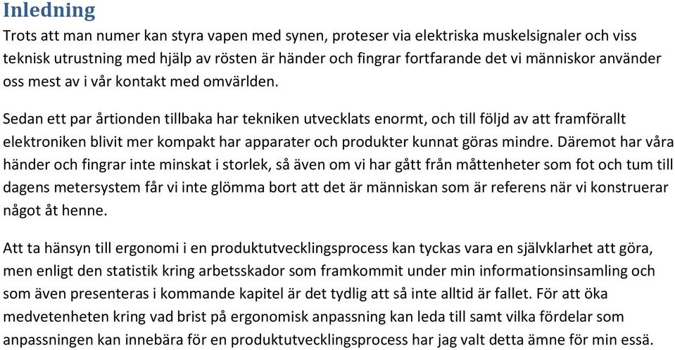 Sedan ett par årtionden tillbaka har tekniken utvecklats enormt, och till följd av att framförallt elektroniken blivit mer kompakt har apparater och produkter kunnat göras mindre.