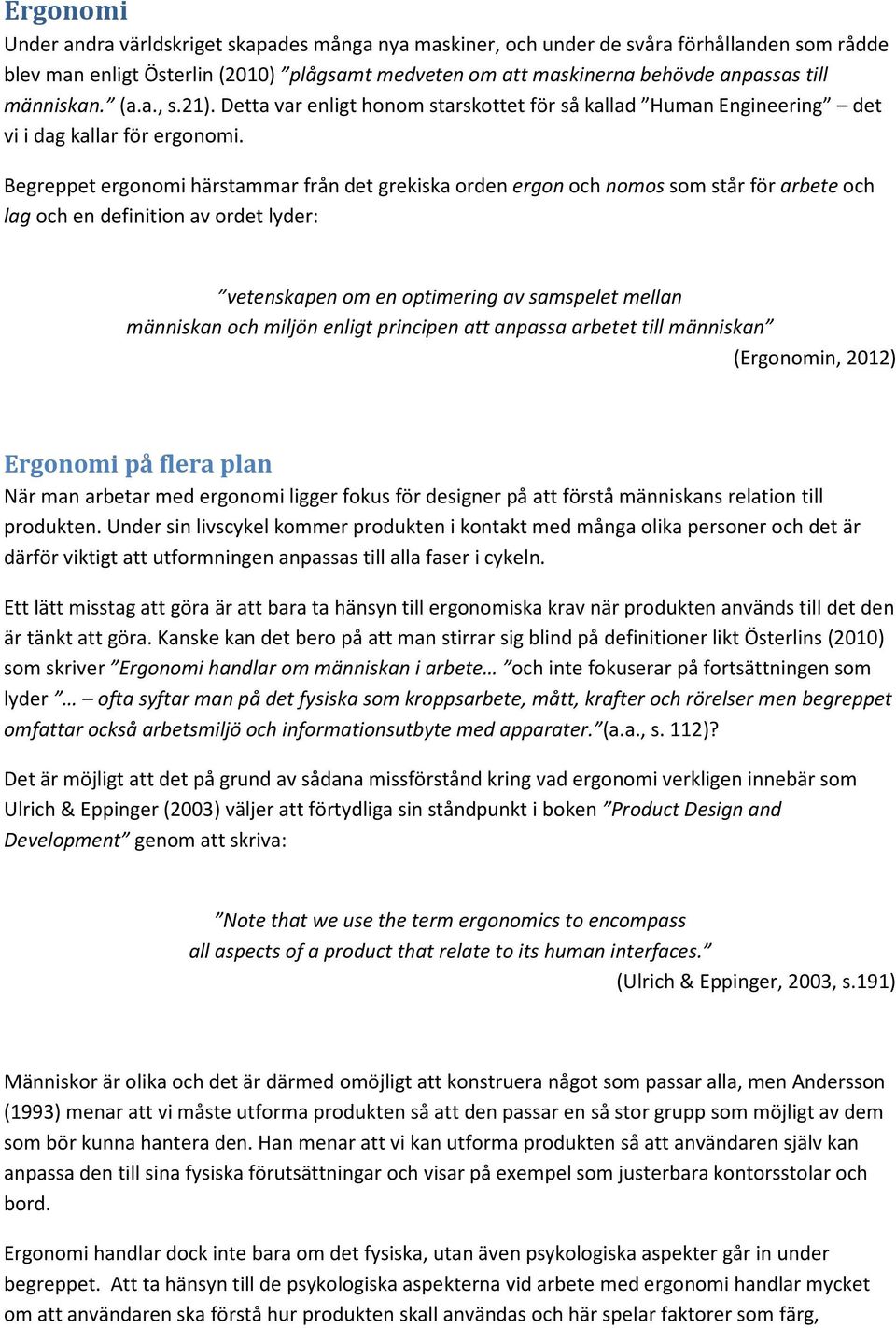 Begreppet ergonomi härstammar från det grekiska orden ergon och nomos som står för arbete och lag och en definition av ordet lyder: vetenskapen om en optimering av samspelet mellan människan och