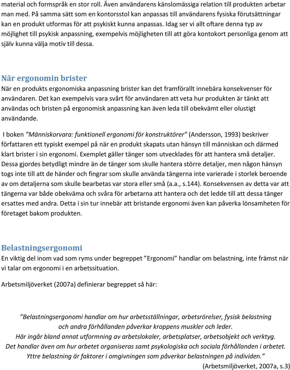Idag ser vi allt oftare denna typ av möjlighet till psykisk anpassning, exempelvis möjligheten till att göra kontokort personliga genom att själv kunna välja motiv till dessa.