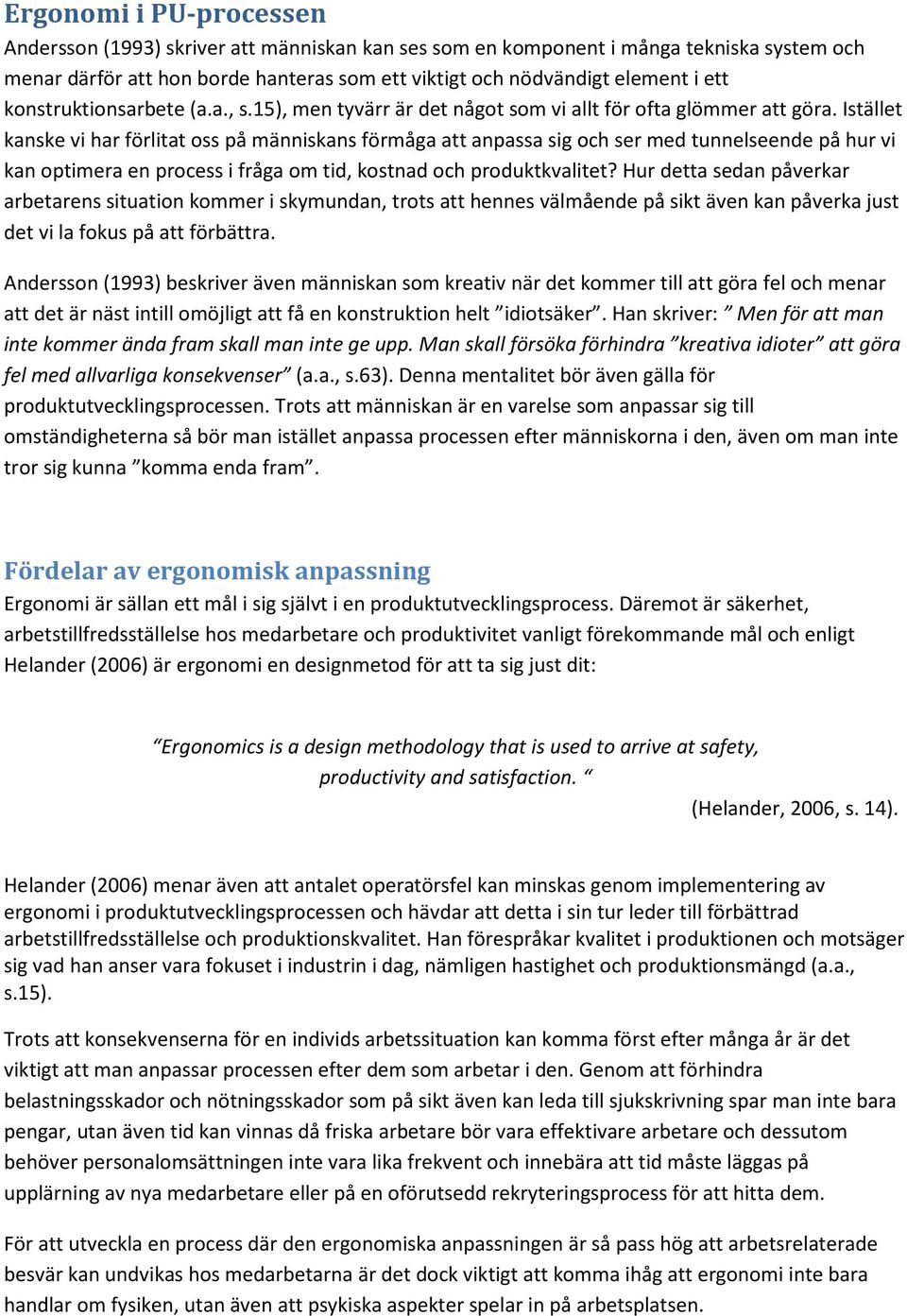 Istället kanske vi har förlitat oss på människans förmåga att anpassa sig och ser med tunnelseende på hur vi kan optimera en process i fråga om tid, kostnad och produktkvalitet?