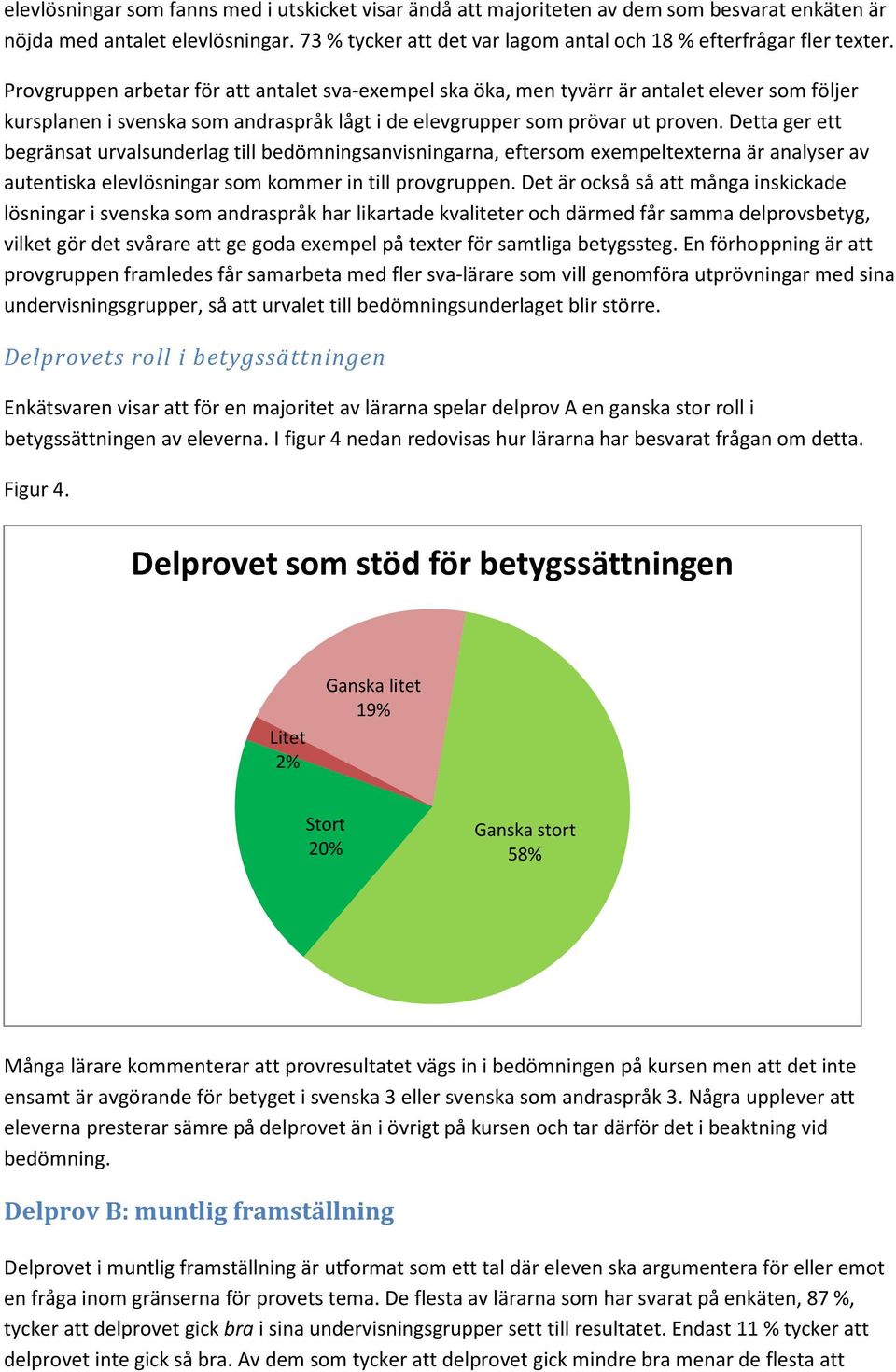 Detta ger ett begränsat urvalsunderlag till bedömningsanvisningarna, eftersom exempeltexterna är analyser av autentiska elevlösningar som kommer in till provgruppen.