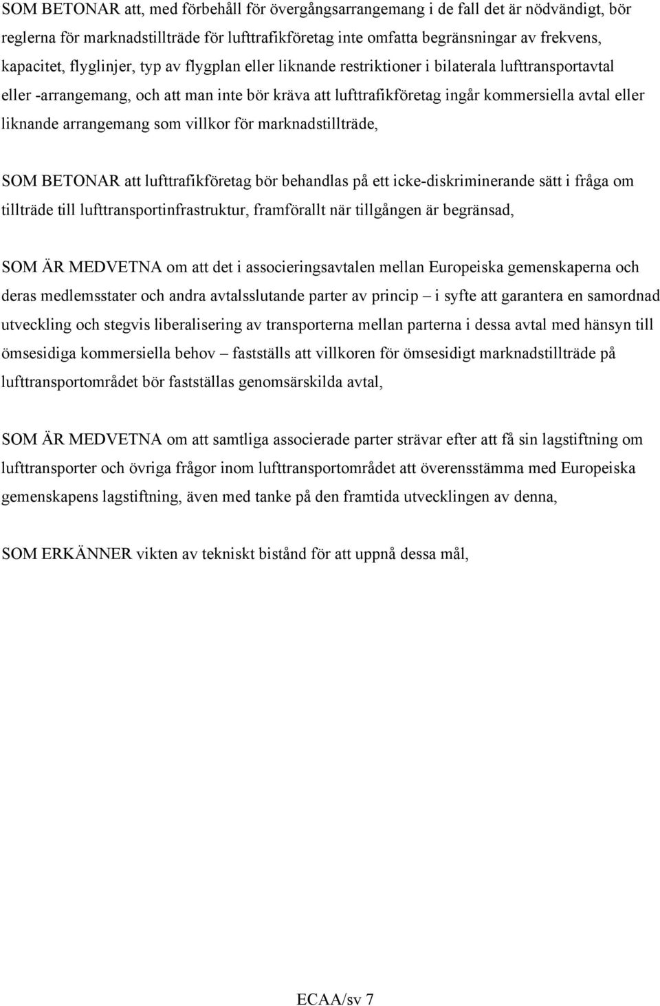 arrangemang som villkor för marknadstillträde, SOM BETONAR att lufttrafikföretag bör behandlas på ett icke-diskriminerande sätt i fråga om tillträde till lufttransportinfrastruktur, framförallt när