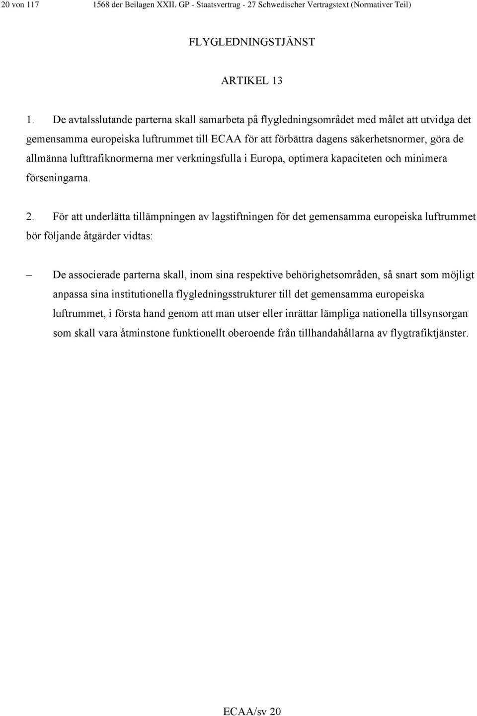 lufttrafiknormerna mer verkningsfulla i Europa, optimera kapaciteten och minimera förseningarna. 2.