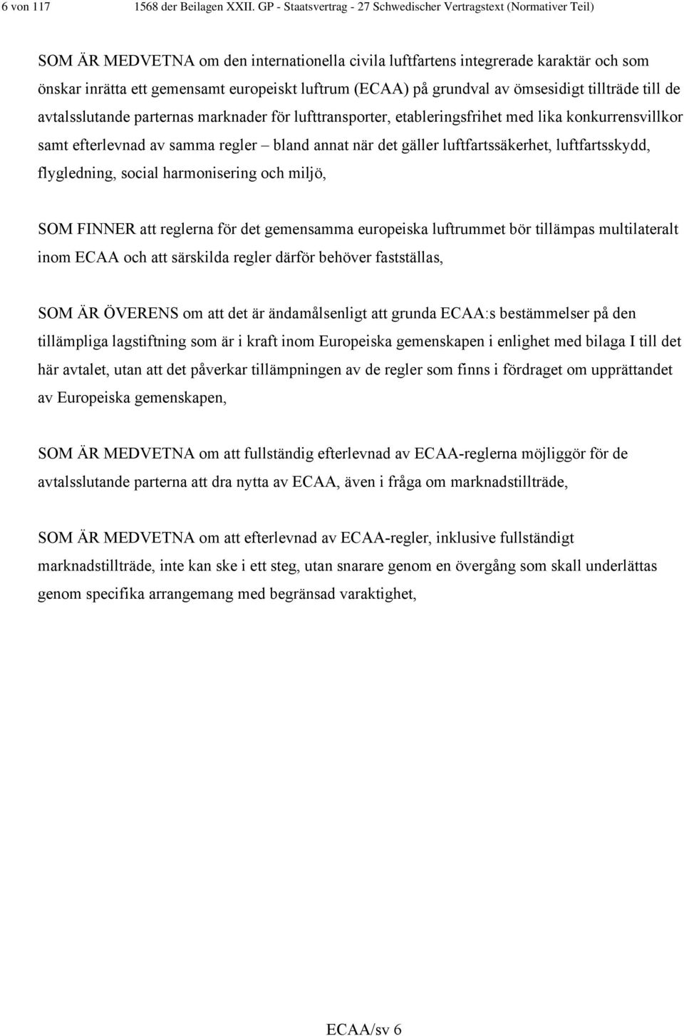 luftrum (ECAA) på grundval av ömsesidigt tillträde till de avtalsslutande parternas marknader för lufttransporter, etableringsfrihet med lika konkurrensvillkor samt efterlevnad av samma regler bland