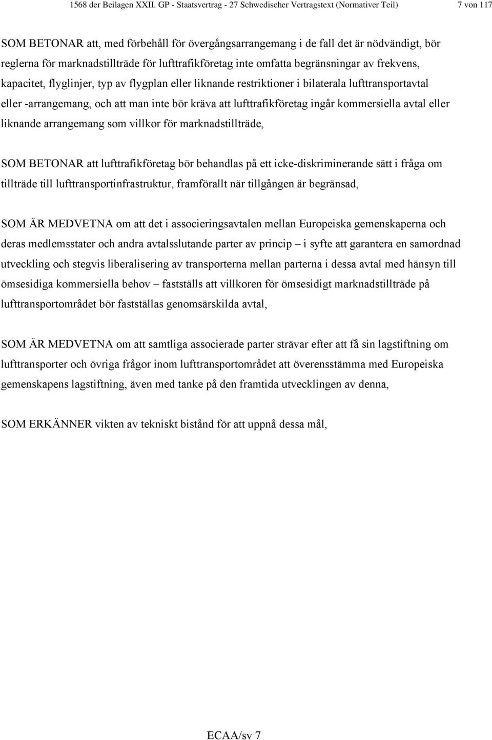 för lufttrafikföretag inte omfatta begränsningar av frekvens, kapacitet, flyglinjer, typ av flygplan eller liknande restriktioner i bilaterala lufttransportavtal eller -arrangemang, och att man inte