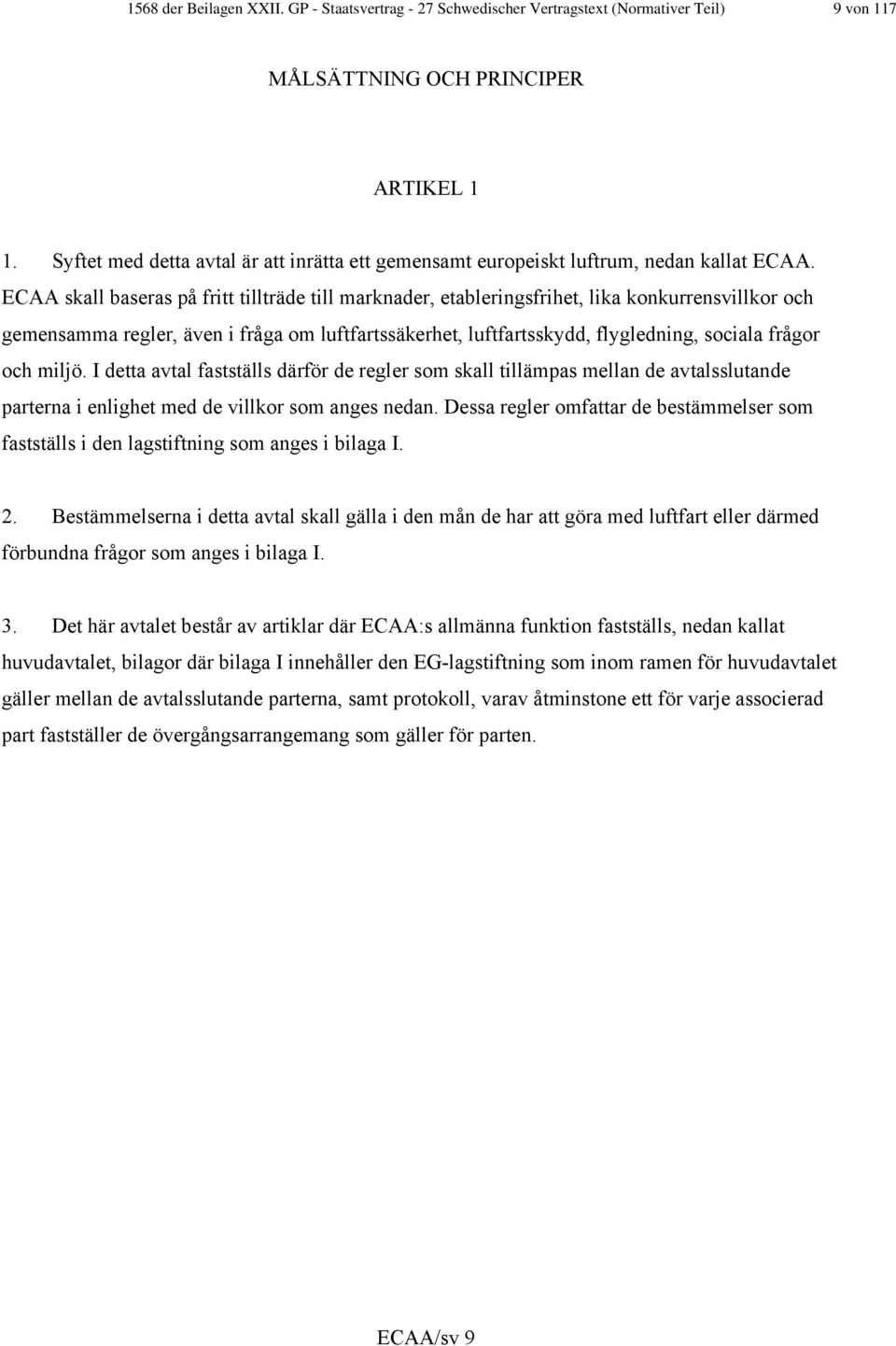 ECAA skall baseras på fritt tillträde till marknader, etableringsfrihet, lika konkurrensvillkor och gemensamma regler, även i fråga om luftfartssäkerhet, luftfartsskydd, flygledning, sociala frågor