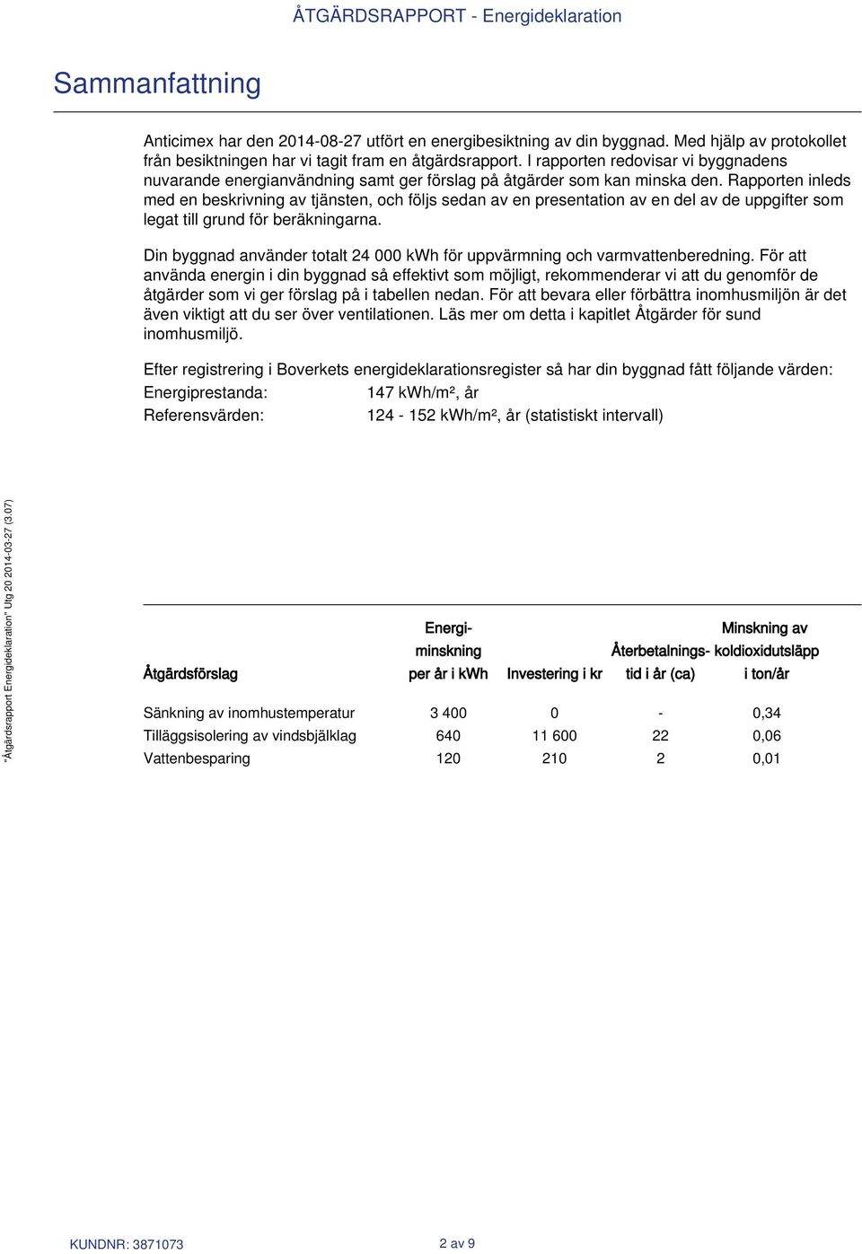 Rapporten inleds med en beskrivning av tjänsten, och följs sedan av en presentation av en del av de uppgifter som legat till grund för beräkningarna.