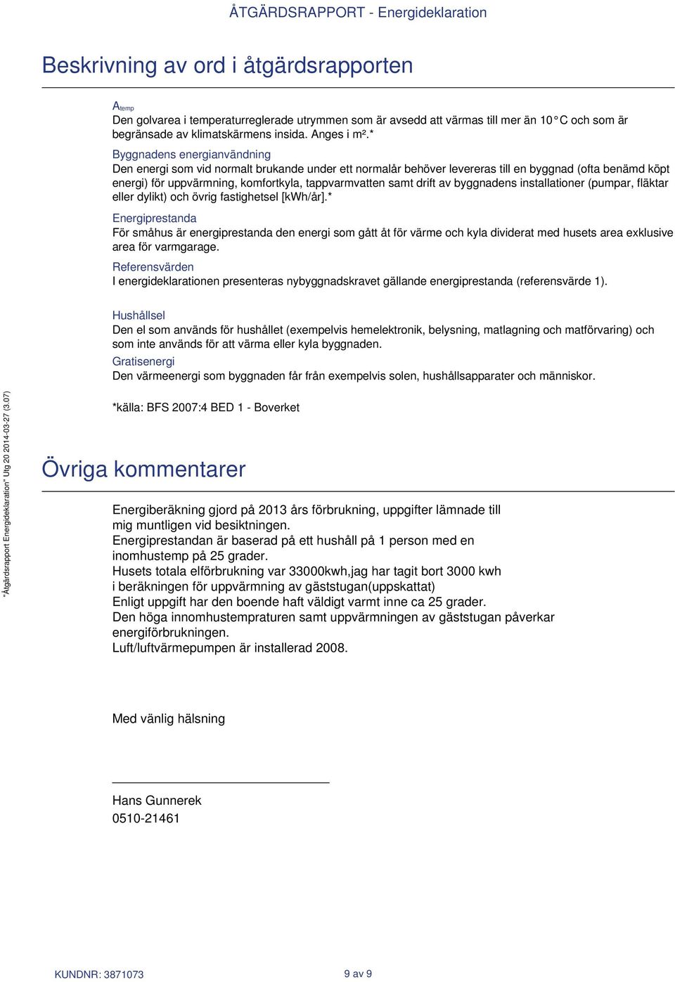 drift av byggnadens installationer (pumpar, fläktar eller dylikt) och övrig fastighetsel [kwh/år].