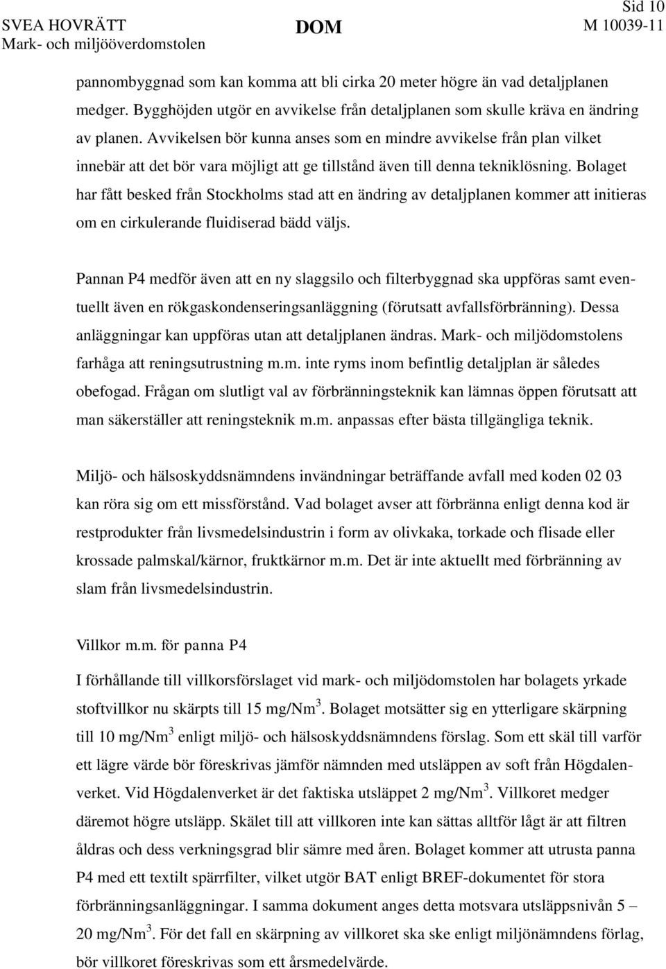 Avvikelsen bör kunna anses som en mindre avvikelse från plan vilket innebär att det bör vara möjligt att ge tillstånd även till denna tekniklösning.