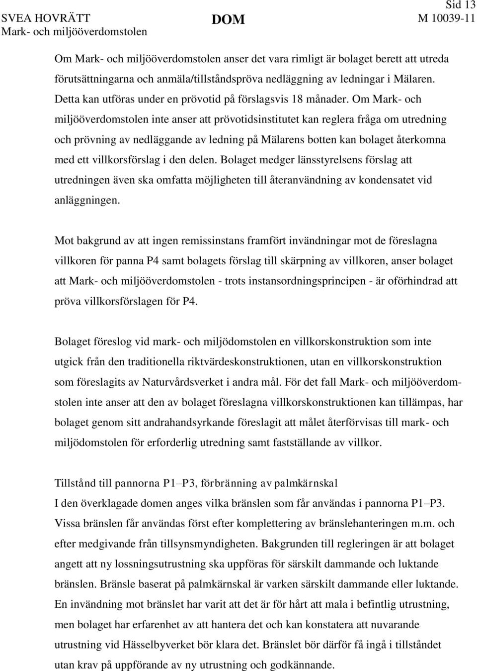 Om Mark- och miljööverdomstolen inte anser att prövotidsinstitutet kan reglera fråga om utredning och prövning av nedläggande av ledning på Mälarens botten kan bolaget återkomna med ett