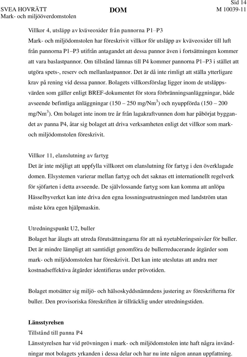 Det är då inte rimligt att ställa ytterligare krav på rening vid dessa pannor.
