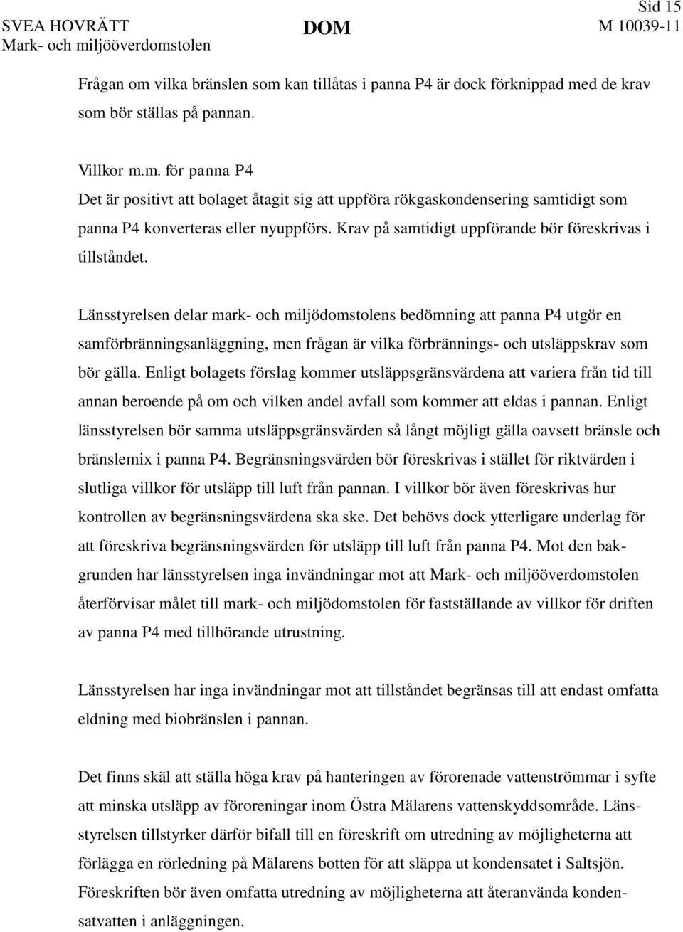 Länsstyrelsen delar mark- och miljödomstolens bedömning att panna P4 utgör en samförbränningsanläggning, men frågan är vilka förbrännings- och utsläppskrav som bör gälla.