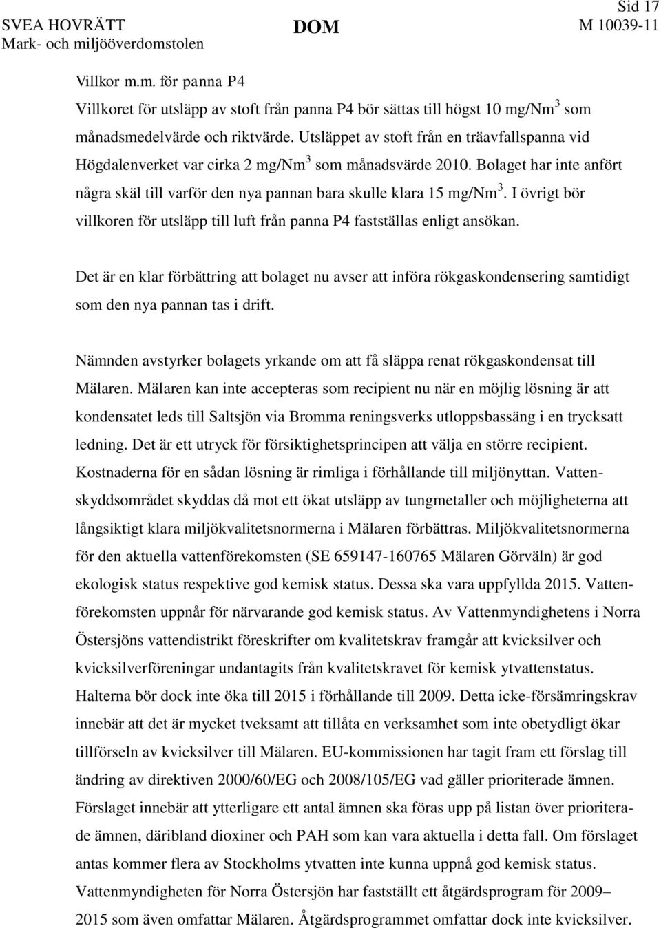 I övrigt bör villkoren för utsläpp till luft från panna P4 fastställas enligt ansökan.