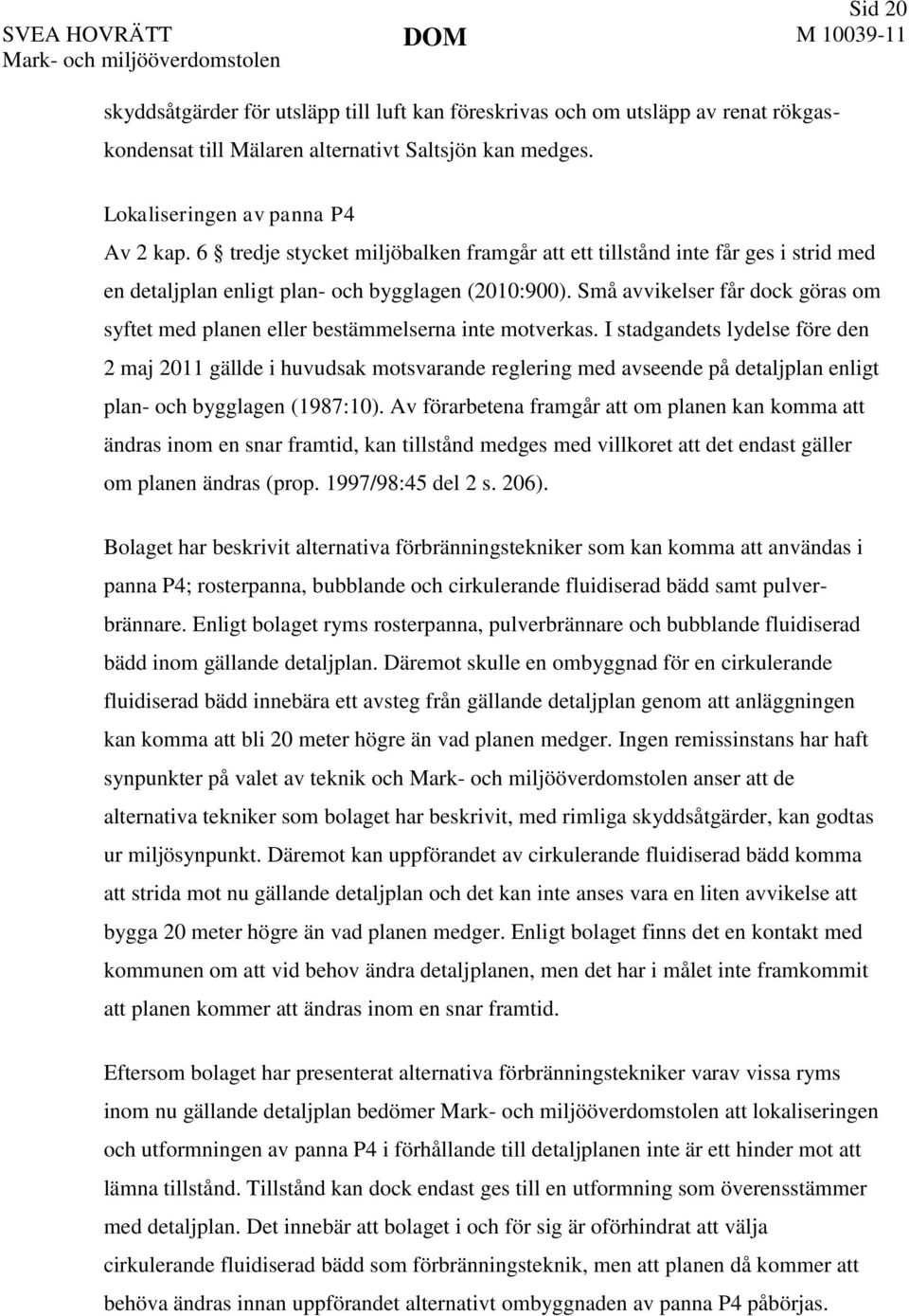 Små avvikelser får dock göras om syftet med planen eller bestämmelserna inte motverkas.