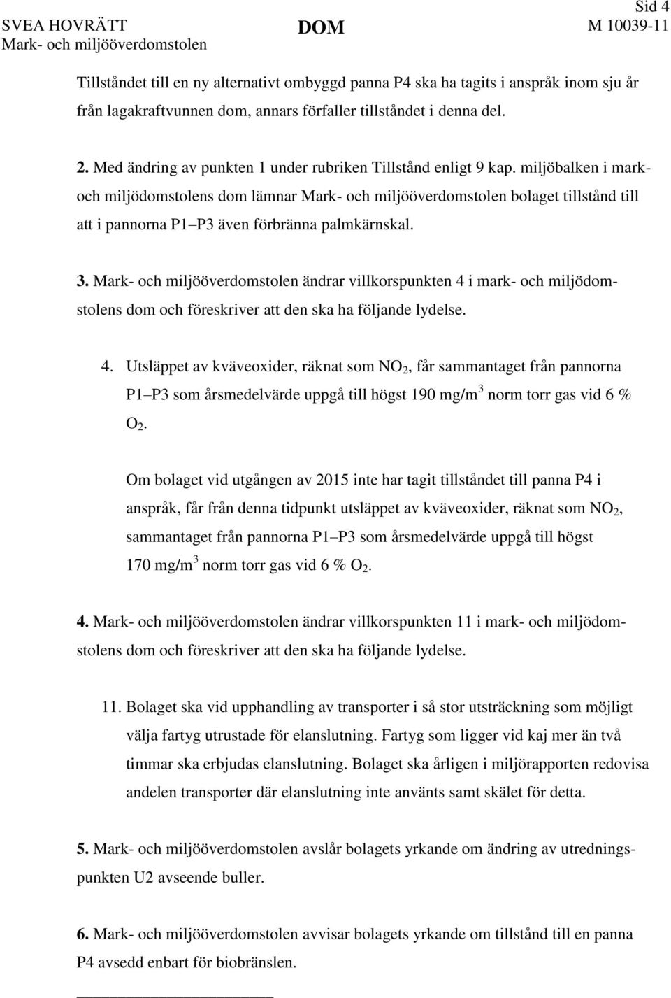 miljöbalken i mark- och miljödomstolens dom lämnar Mark- och miljööverdomstolen bolaget tillstånd till att i pannorna P1 P3 även förbränna palmkärnskal. 3.