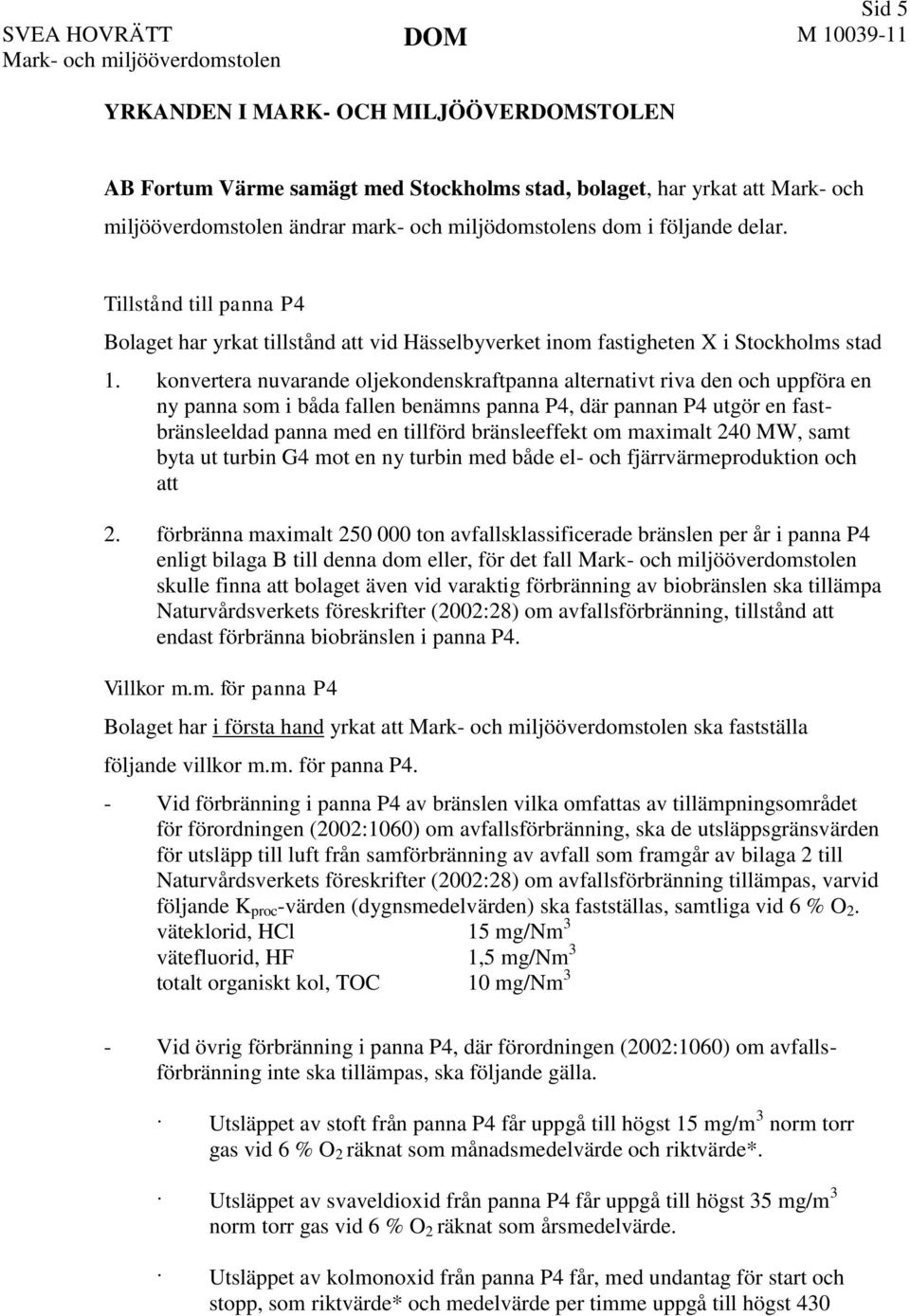 konvertera nuvarande oljekondenskraftpanna alternativt riva den och uppföra en ny panna som i båda fallen benämns panna P4, där pannan P4 utgör en fastbränsleeldad panna med en tillförd bränsleeffekt