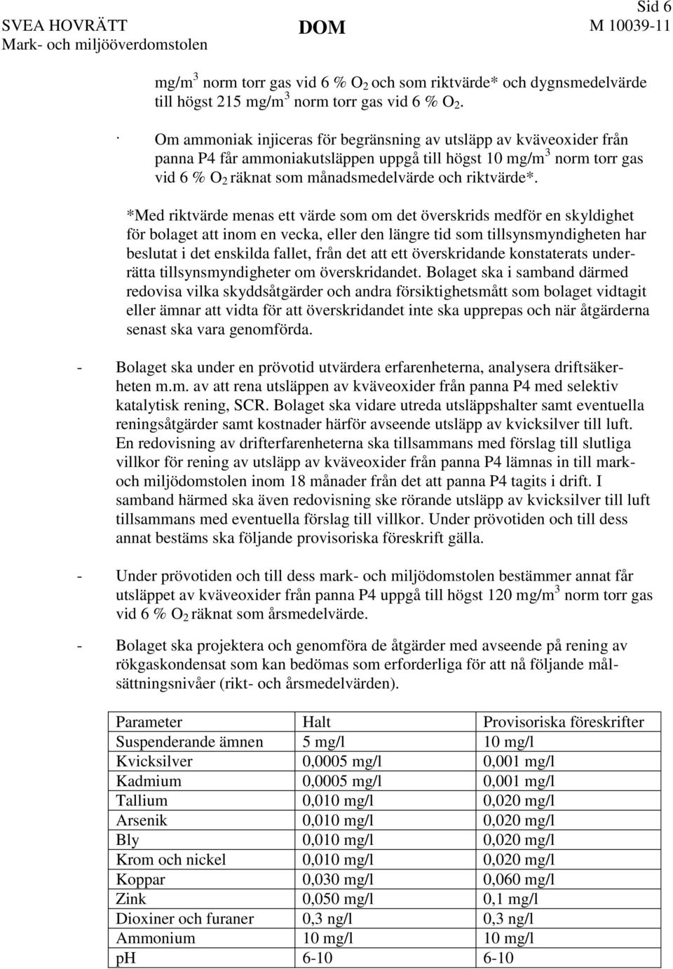 *Med riktvärde menas ett värde som om det överskrids medför en skyldighet för bolaget att inom en vecka, eller den längre tid som tillsynsmyndigheten har beslutat i det enskilda fallet, från det att
