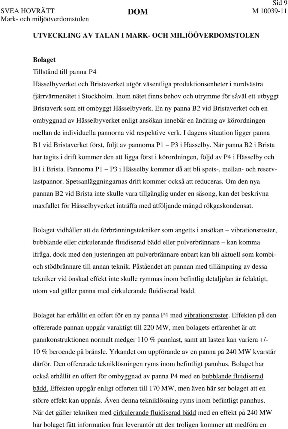 En ny panna B2 vid Bristaverket och en ombyggnad av Hässelbyverket enligt ansökan innebär en ändring av körordningen mellan de individuella pannorna vid respektive verk.