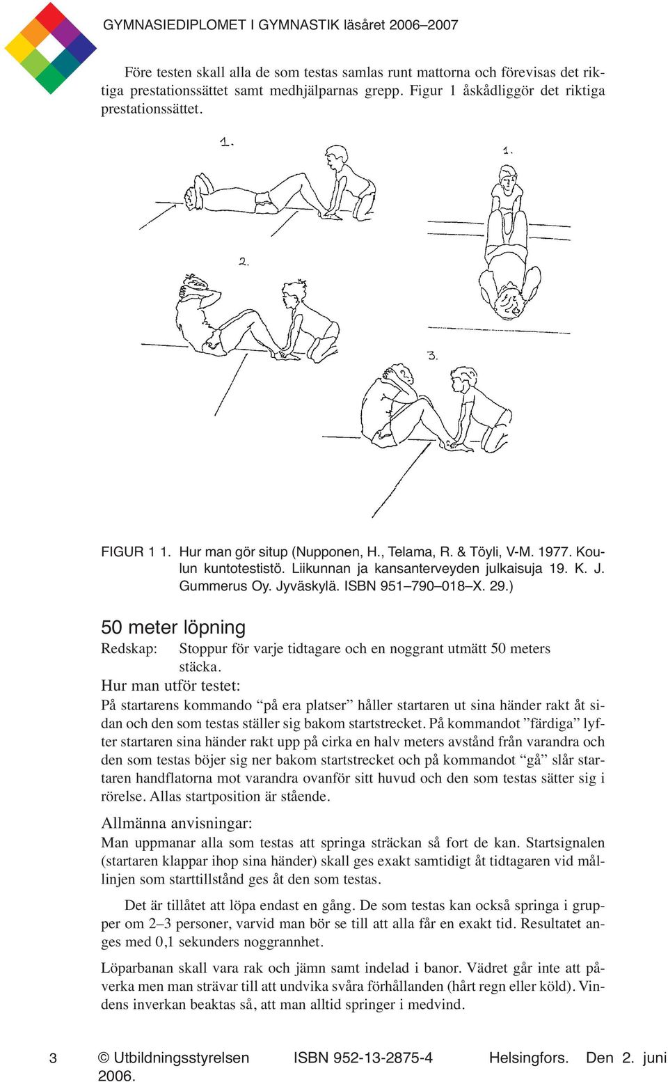 ) 50 meter löpning Redskap: Stoppur för varje tidtagare och en noggrant utmätt 50 meters stäcka.