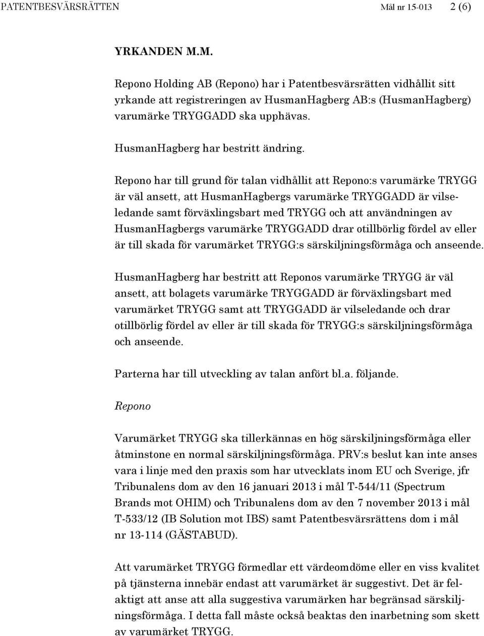 Repono har till grund för talan vidhållit att Repono:s varumärke TRYGG är väl ansett, att HusmanHagbergs varumärke TRYGGADD är vilseledande samt förväxlingsbart med TRYGG och att användningen av