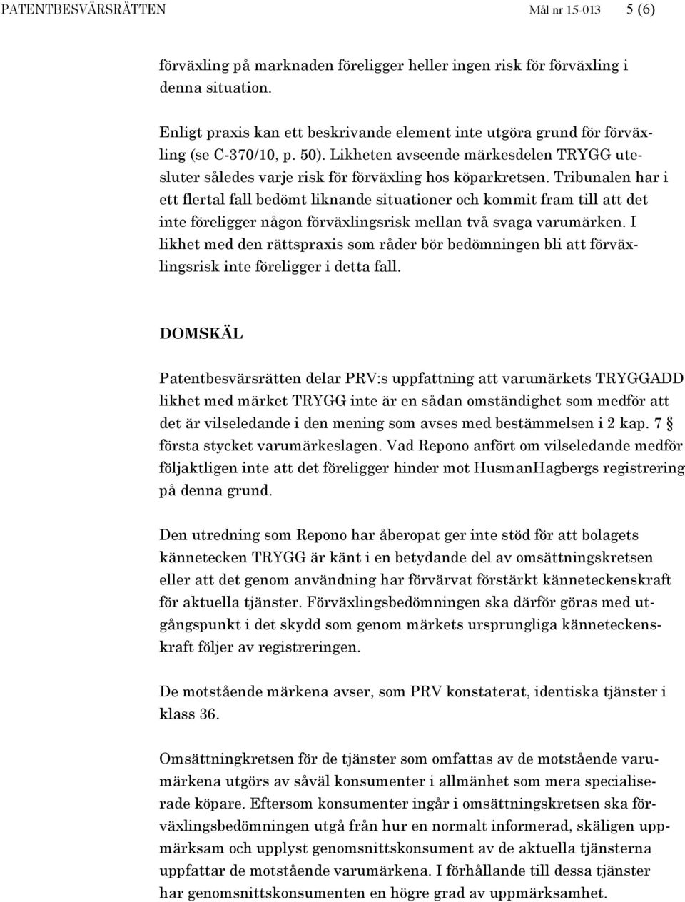 Tribunalen har i ett flertal fall bedömt liknande situationer och kommit fram till att det inte föreligger någon förväxlingsrisk mellan två svaga varumärken.