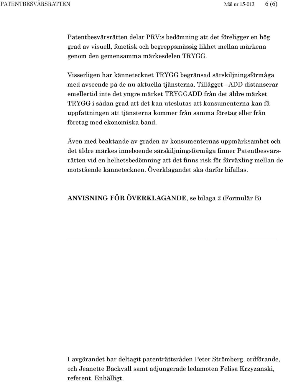 Tillägget ADD distanserar emellertid inte det yngre märket TRYGGADD från det äldre märket TRYGG i sådan grad att det kan uteslutas att konsumenterna kan få uppfattningen att tjänsterna kommer från