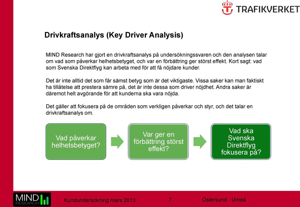 Vissa saker kan man faktiskt ha tillåtelse att prestera sämre på, det är inte dessa som driver nöjdhet. Andra saker är däremot helt avgörande för att kunderna ska vara nöjda.