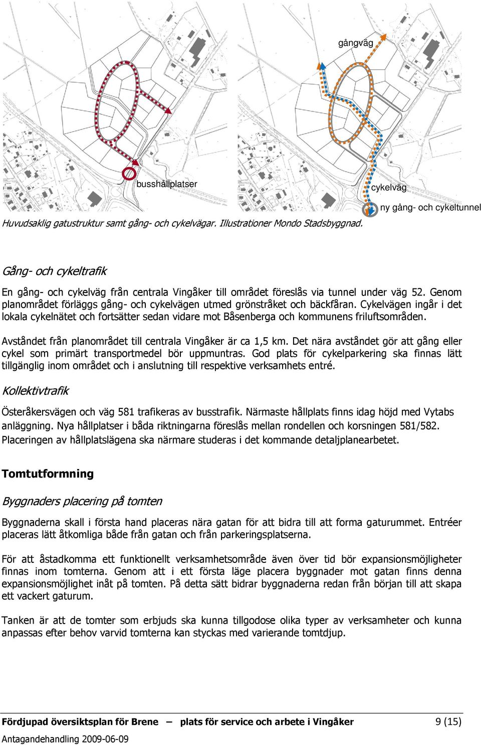 Genom planområdet förläggs gång- och cykelvägen utmed grönstråket och bäckfåran. Cykelvägen ingår i det lokala cykelnätet och fortsätter sedan vidare mot Båsenberga och kommunens friluftsområden.