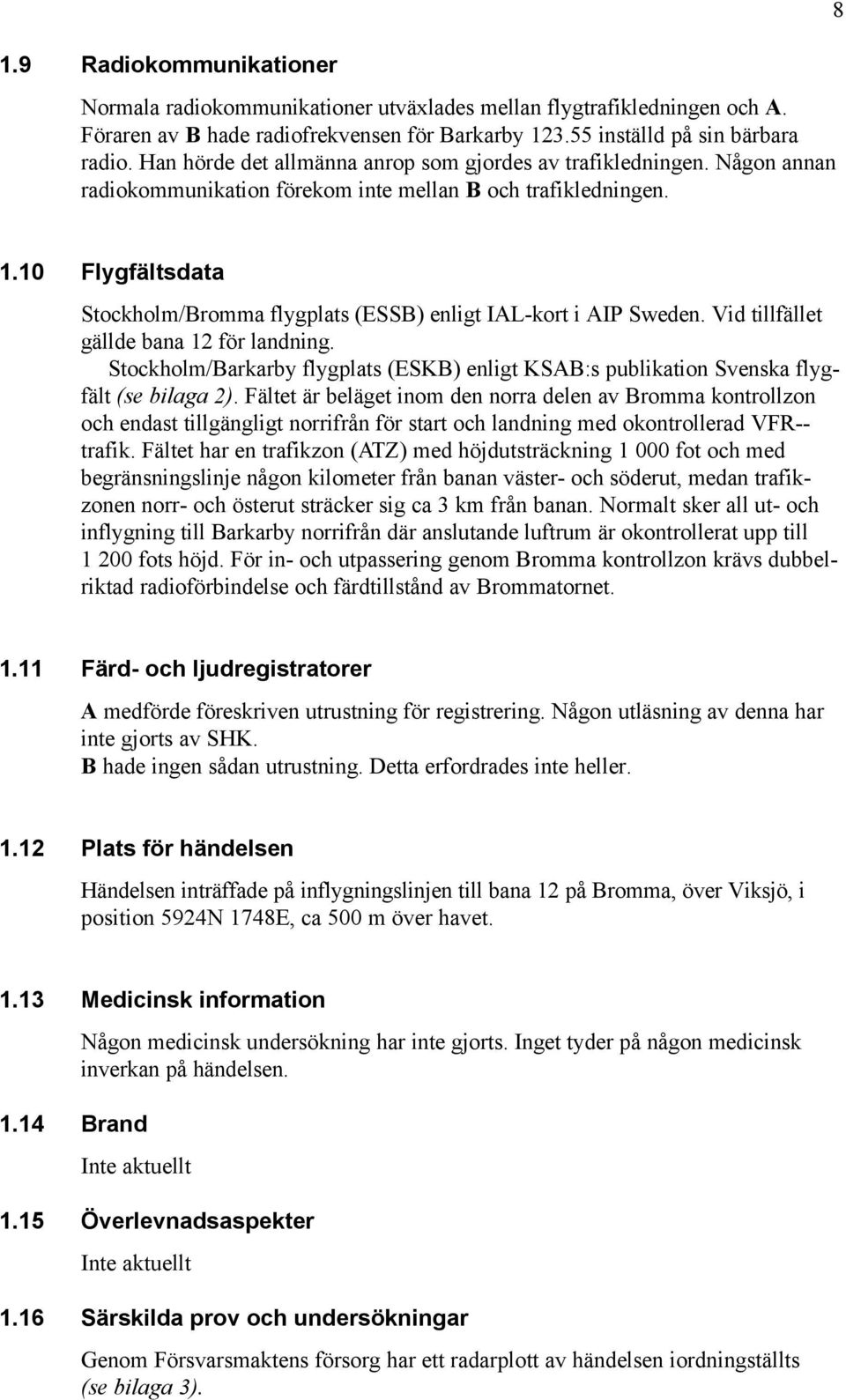 10 Flygfältsdata Stockholm/Bromma flygplats (ESSB) enligt IAL-kort i AIP Sweden. Vid tillfället gällde bana 12 för landning.