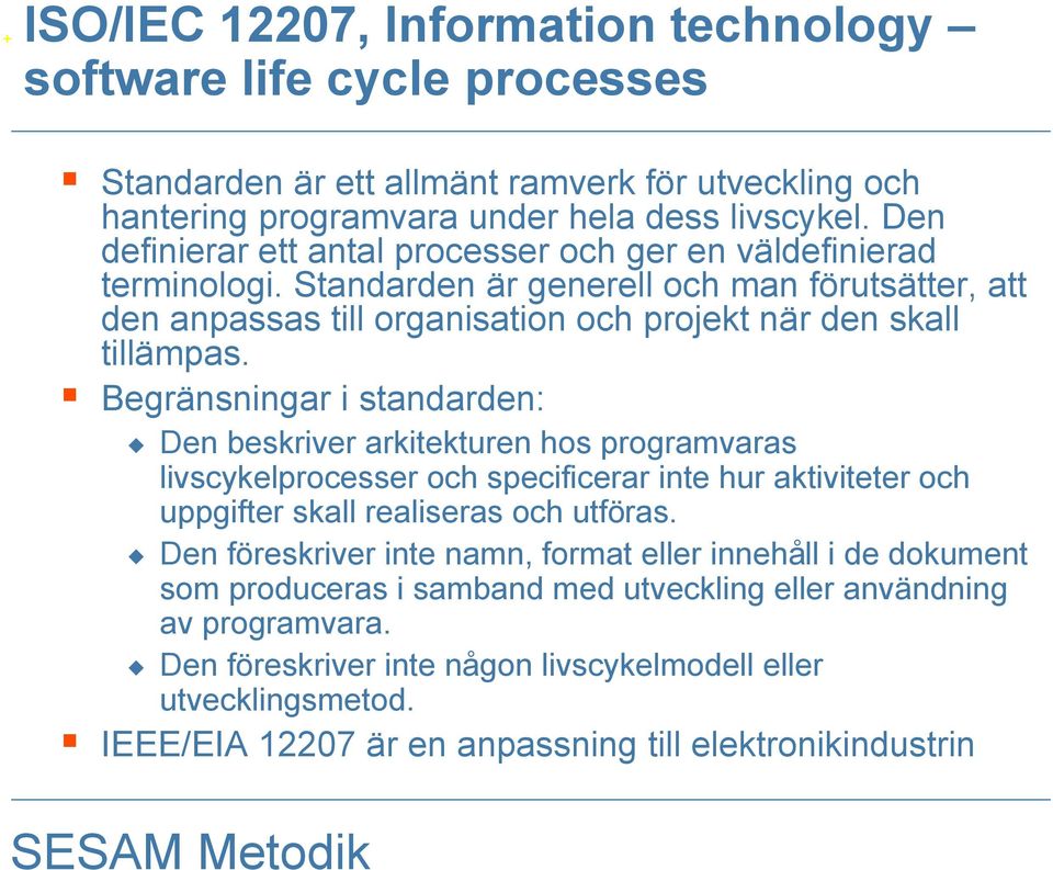 Begränsningar i standarden: u Den beskriver arkitekturen hos programvaras livscykelprocesser och specificerar inte hur aktiviteter och uppgifter skall realiseras och utföras.