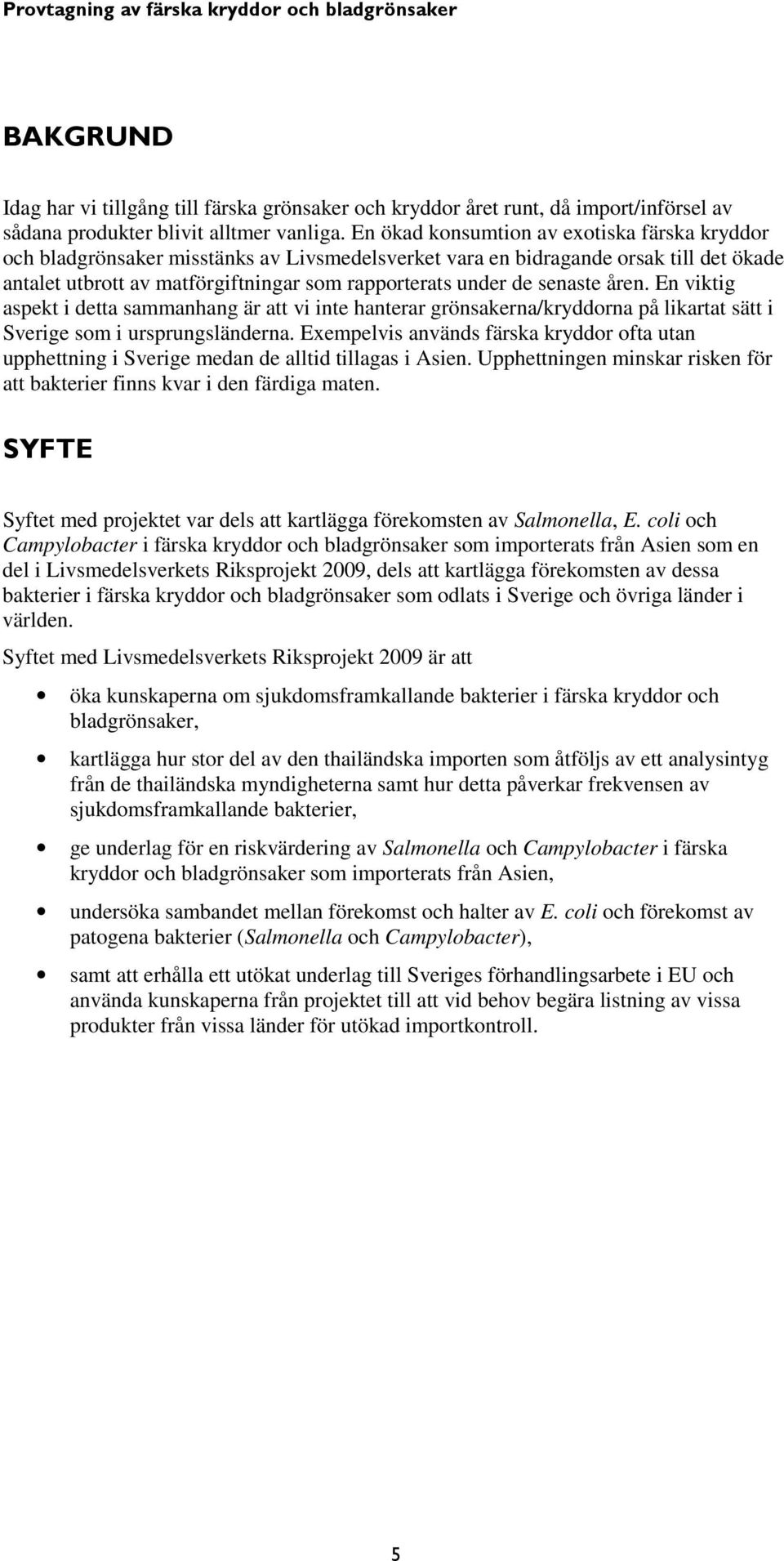 senaste åren. En viktig aspekt i detta sammanhang är att vi inte hanterar grönsakerna/kryddorna på likartat sätt i Sverige som i ursprungsländerna.