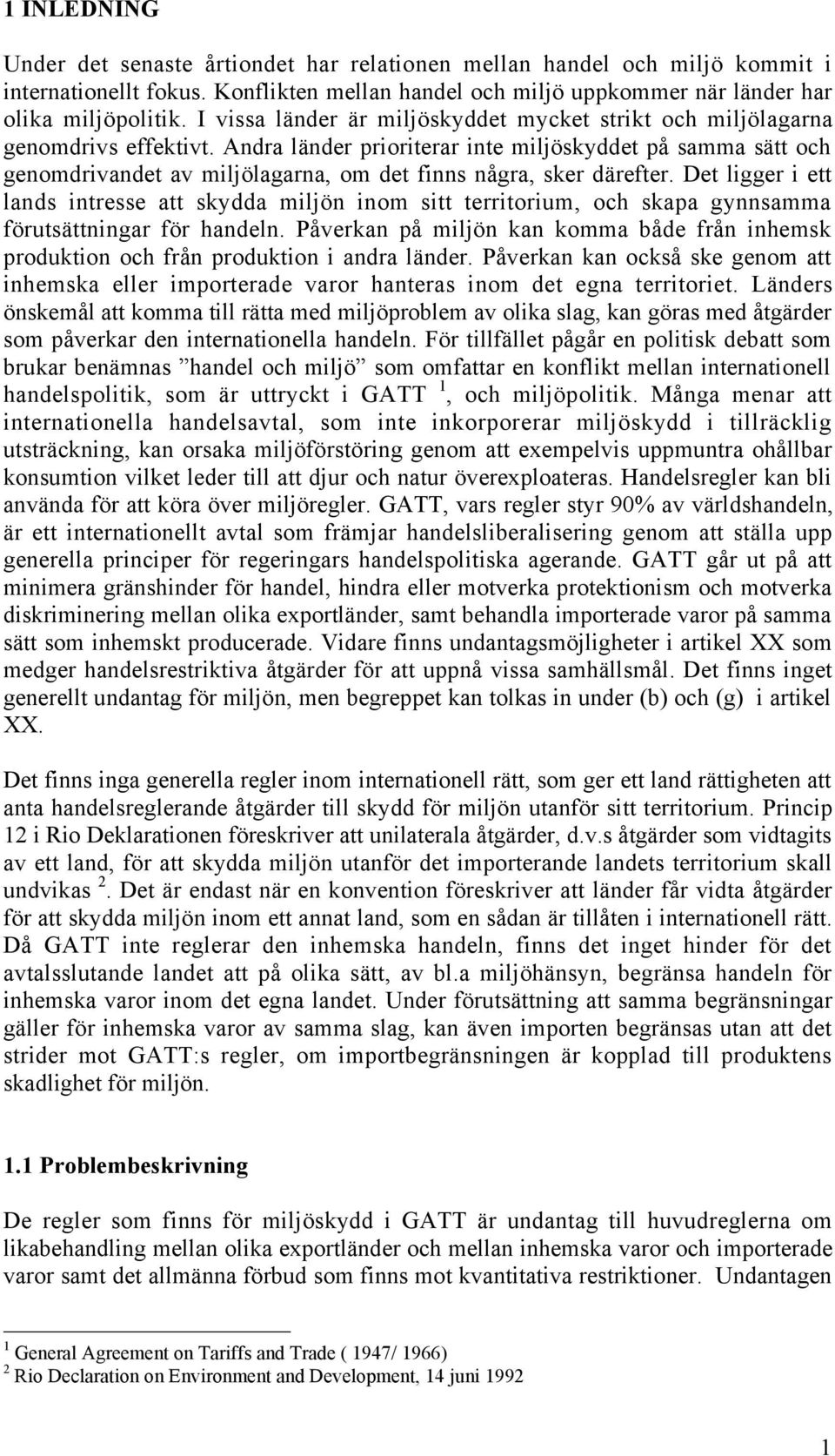 Andra lšnder prioriterar inte miljšskyddet pœ samma sštt och genomdrivandet av miljšlagarna, om det finns nœgra, sker dšrefter.