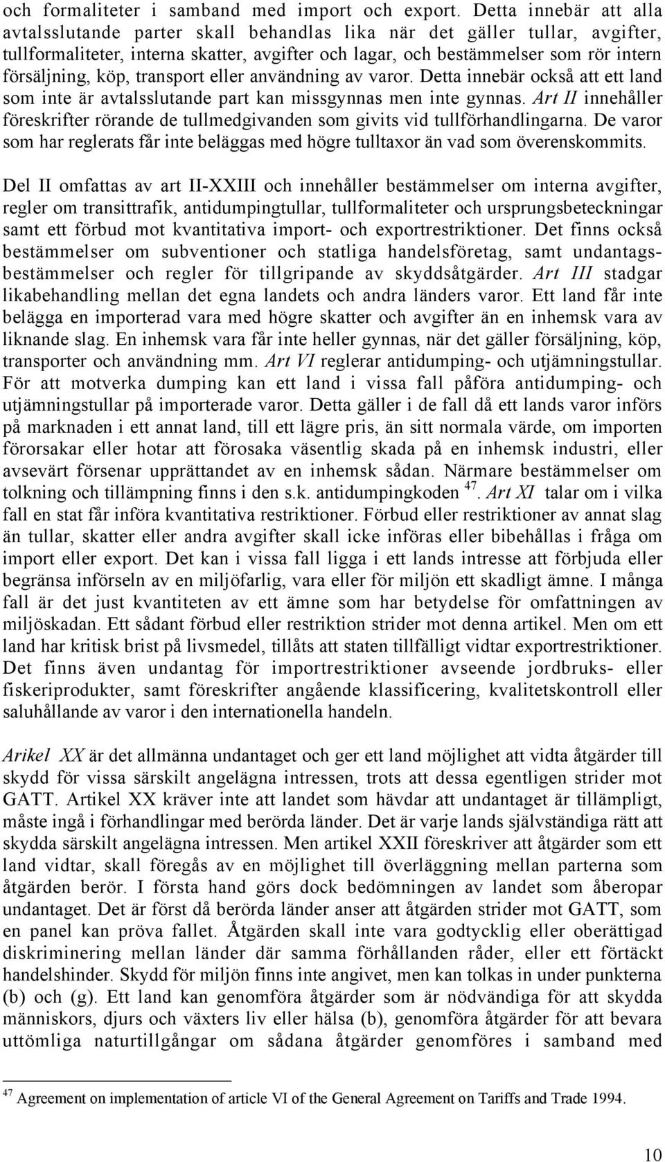 kšp, transport eller anvšndning av varor. Detta innebšr ocksœ att ett land som inte Šr avtalsslutande part kan missgynnas men inte gynnas.